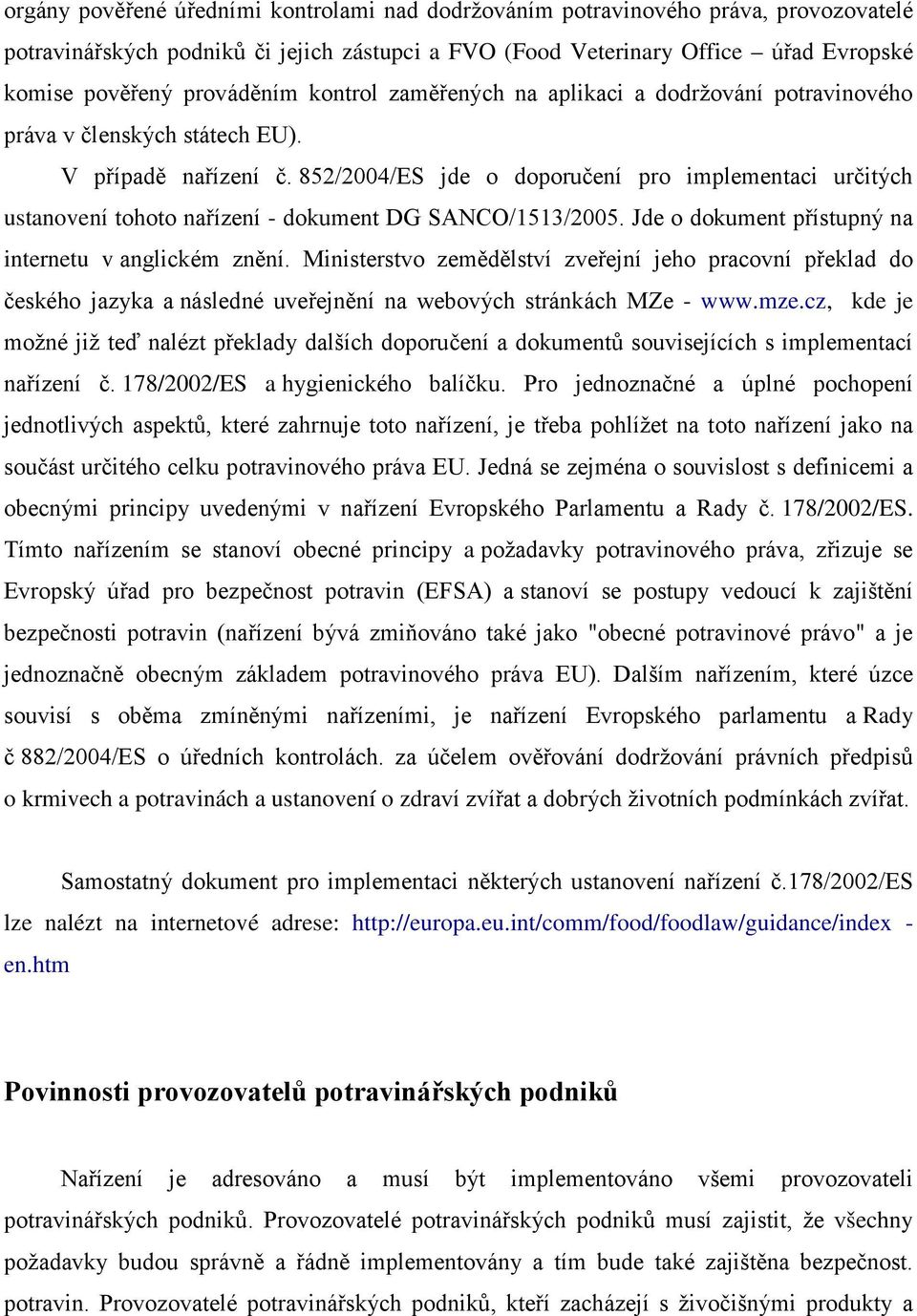 852/2004/ES jde o doporučení pro implementaci určitých ustanovení tohoto nařízení - dokument DG SANCO/1513/2005. Jde o dokument přístupný na internetu v anglickém znění.