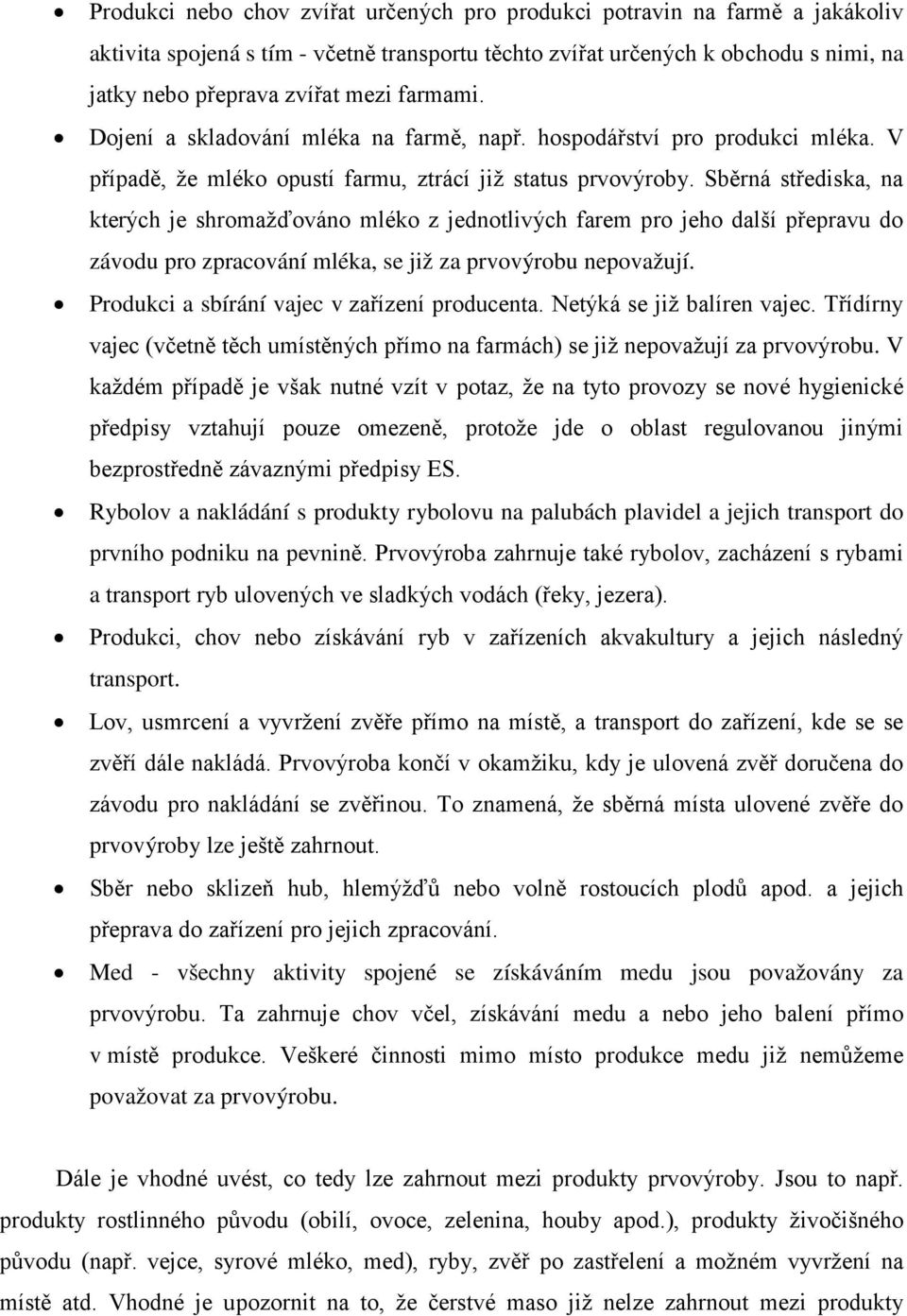 Sběrná střediska, na kterých je shromažďováno mléko z jednotlivých farem pro jeho další přepravu do závodu pro zpracování mléka, se již za prvovýrobu nepovažují.