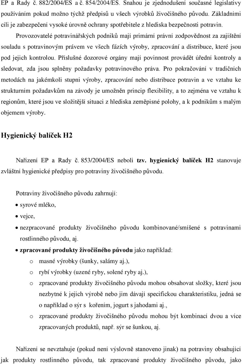 Provozovatelé potravinářských podniků mají primární právní zodpovědnost za zajištění souladu s potravinovým právem ve všech fázích výroby, zpracování a distribuce, které jsou pod jejich kontrolou.