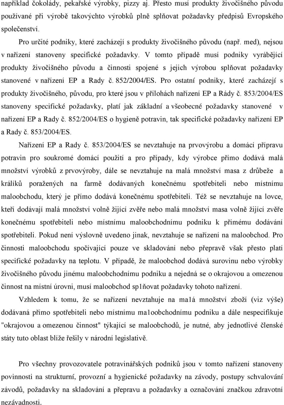 V tomto případě musí podniky vyrábějící produkty živočišného původu a činnosti spojené s jejich výrobou splňovat požadavky stanovené v nařízení EP a Rady č. 852/2004/ES.