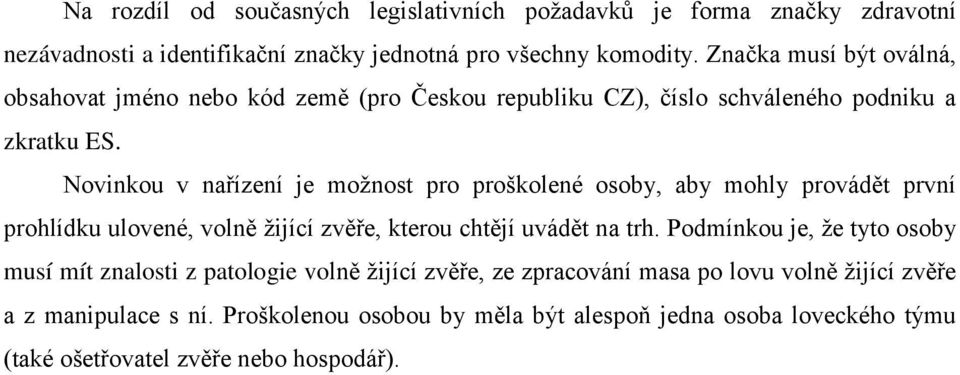 Novinkou v nařízení je možnost pro proškolené osoby, aby mohly provádět první prohlídku ulovené, volně žijící zvěře, kterou chtějí uvádět na trh.