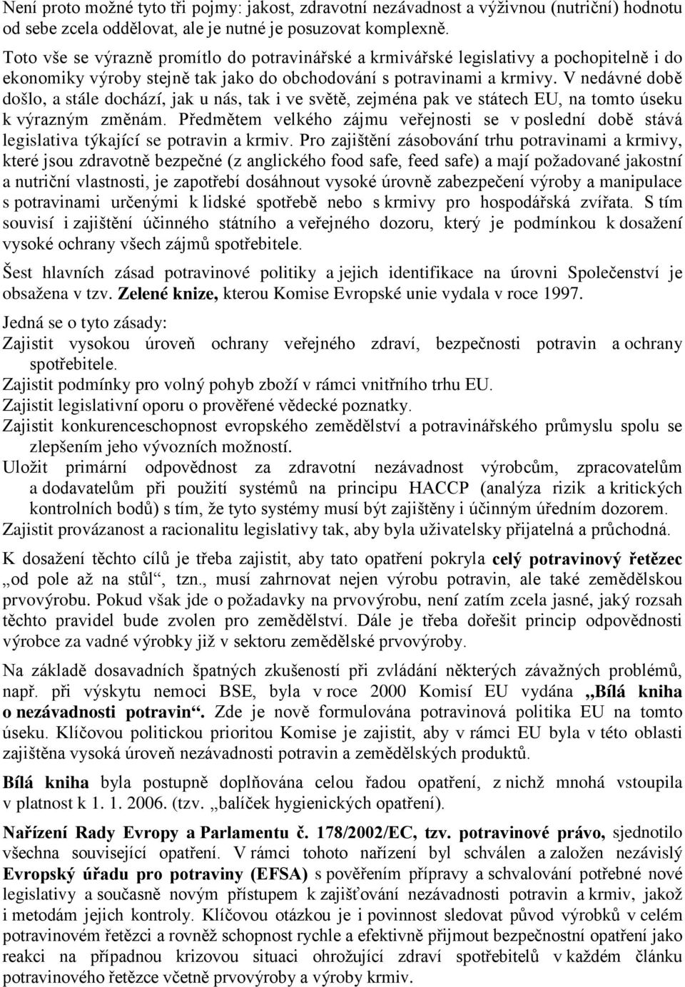 V nedávné době došlo, a stále dochází, jak u nás, tak i ve světě, zejména pak ve státech EU, na tomto úseku k výrazným změnám.