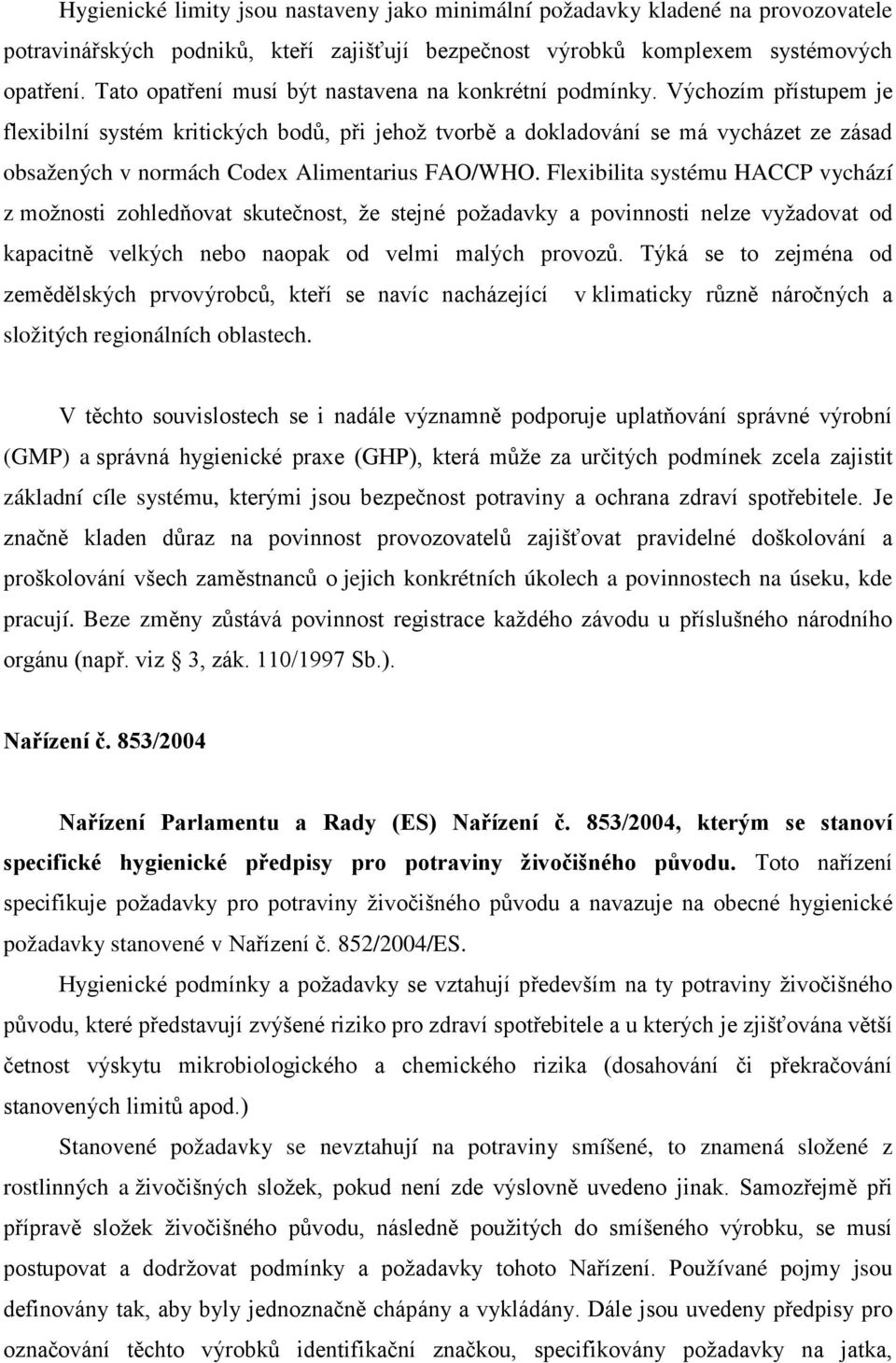 Výchozím přístupem je flexibilní systém kritických bodů, při jehož tvorbě a dokladování se má vycházet ze zásad obsažených v normách Codex Alimentarius FAO/WHO.