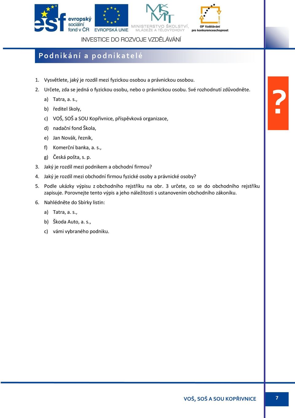 p. 3. Jaký je rozdíl mezi podnikem a obchodní firmou? 4. Jaký je rozdíl mezi obchodní firmou fyzické osoby a právnické osoby? 5. Podle ukázky výpisu z obchodního rejstříku na obr.