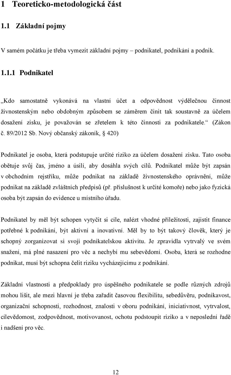 89/2012 Sb. Nový občanský zákoník, 420) Podnikatel je osoba, která podstupuje určité riziko za účelem dosažení zisku. Tato osoba obětuje svůj čas, jméno a úsilí, aby dosáhla svých cílů.