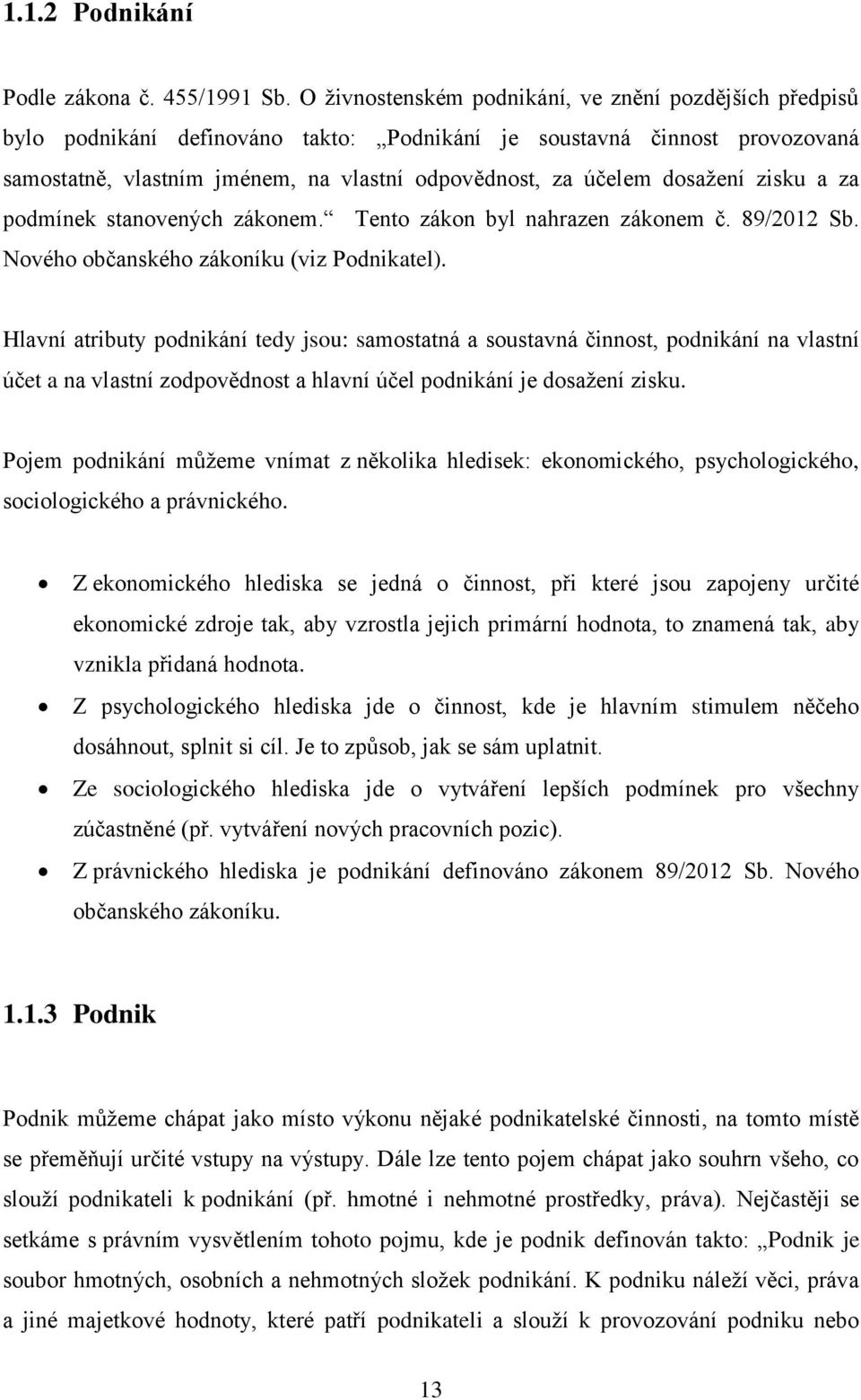 dosažení zisku a za podmínek stanovených zákonem. Tento zákon byl nahrazen zákonem č. 89/2012 Sb. Nového občanského zákoníku (viz Podnikatel).