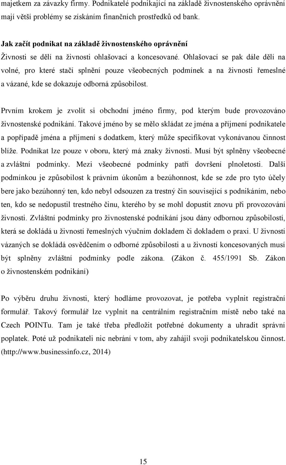 Ohlašovací se pak dále dělí na volné, pro které stačí splnění pouze všeobecných podmínek a na živnosti řemeslné a vázané, kde se dokazuje odborná způsobilost.