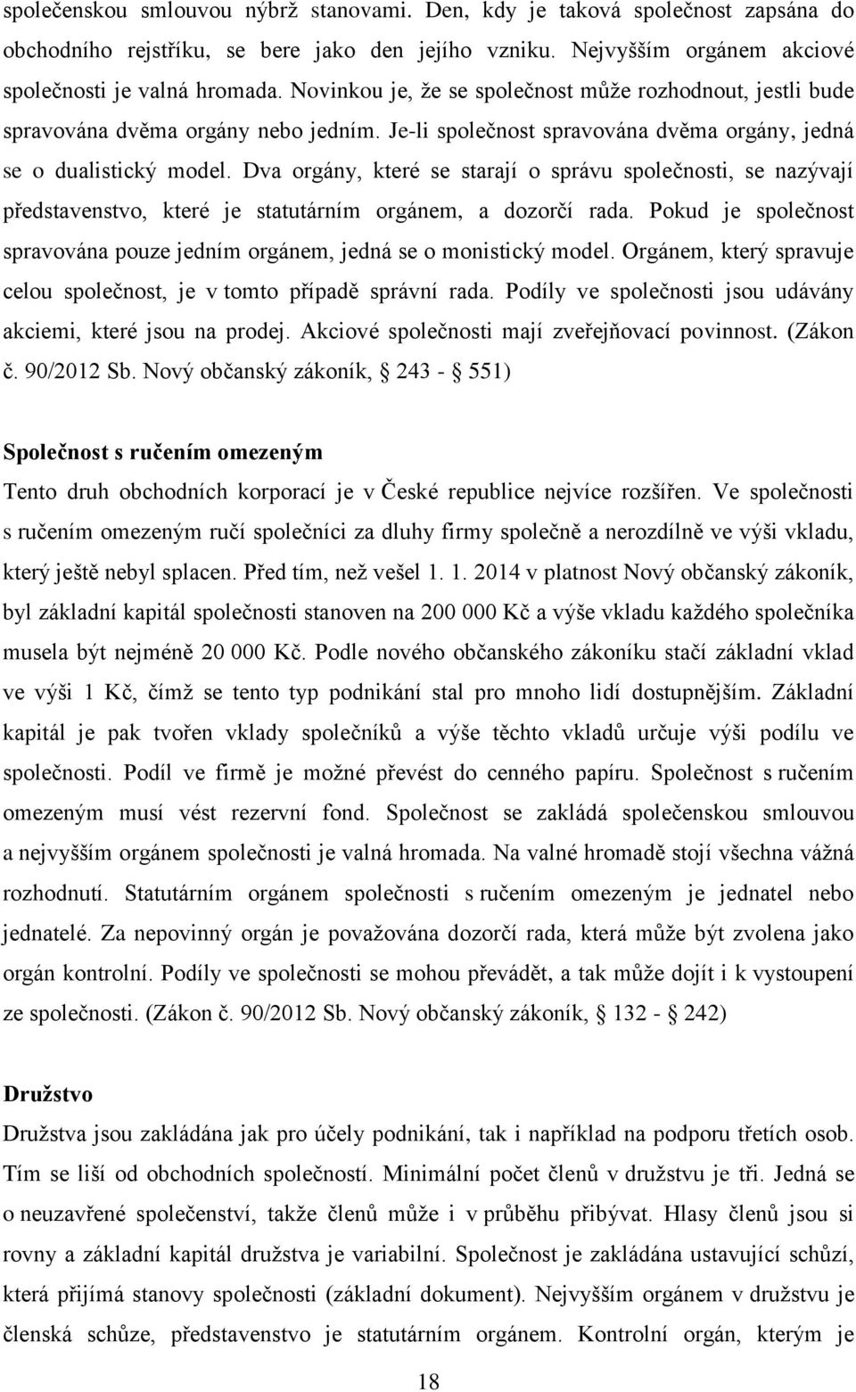 Dva orgány, které se starají o správu společnosti, se nazývají představenstvo, které je statutárním orgánem, a dozorčí rada.