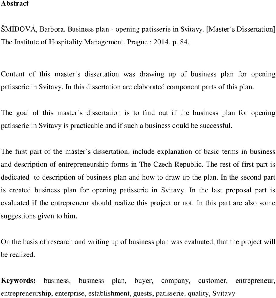 The goal of this master s dissertation is to find out if the business plan for opening patisserie in Svitavy is practicable and if such a business could be successful.