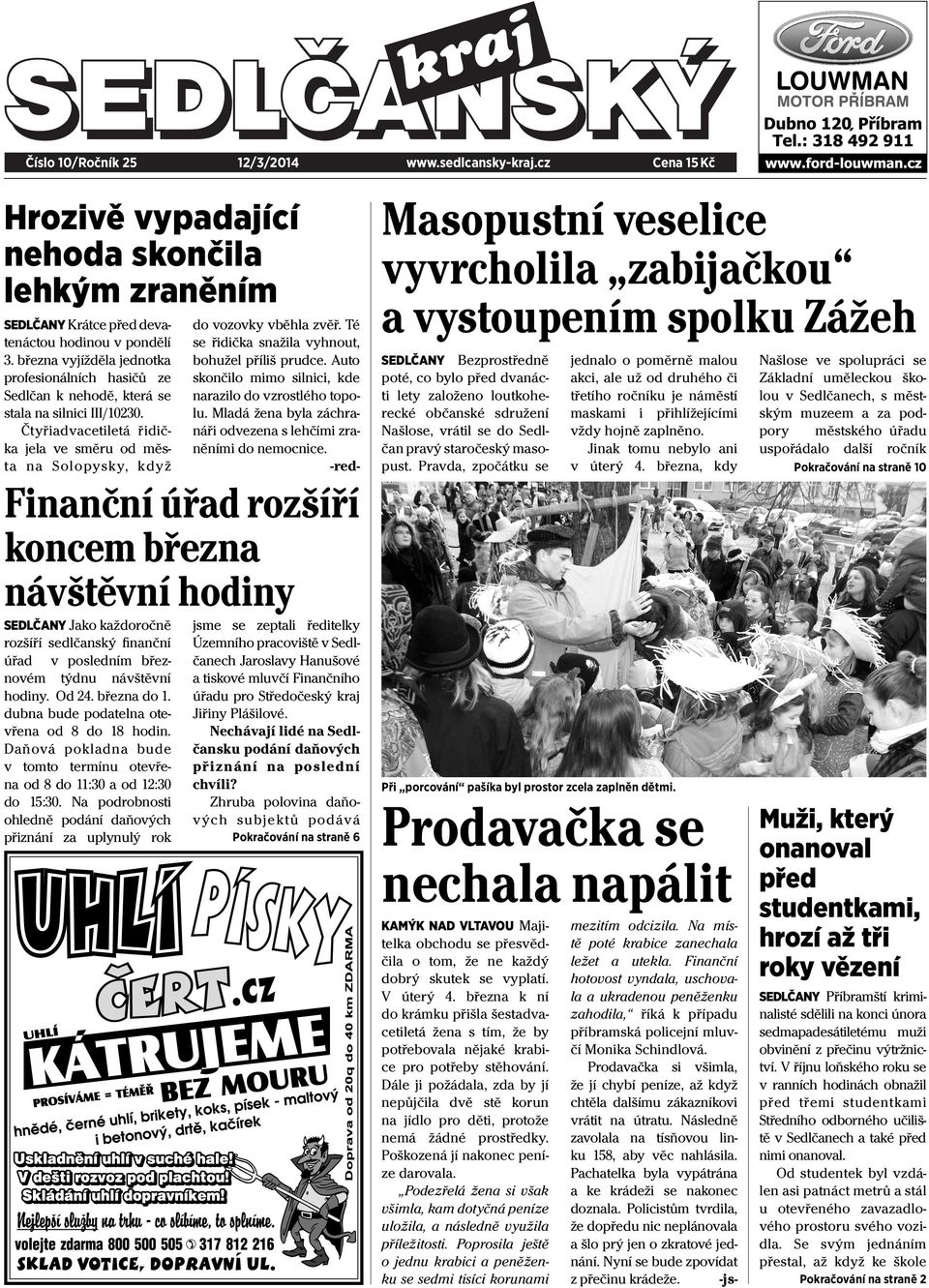 Čtyřiadvacetiletá řidička jela ve směru od města na Solopysky, když Finanční úřad rozšíří koncem března návštěvní hodiny SEDLČANY Jako každoročně rozšíří sedlčanský finanční úřad v posledním