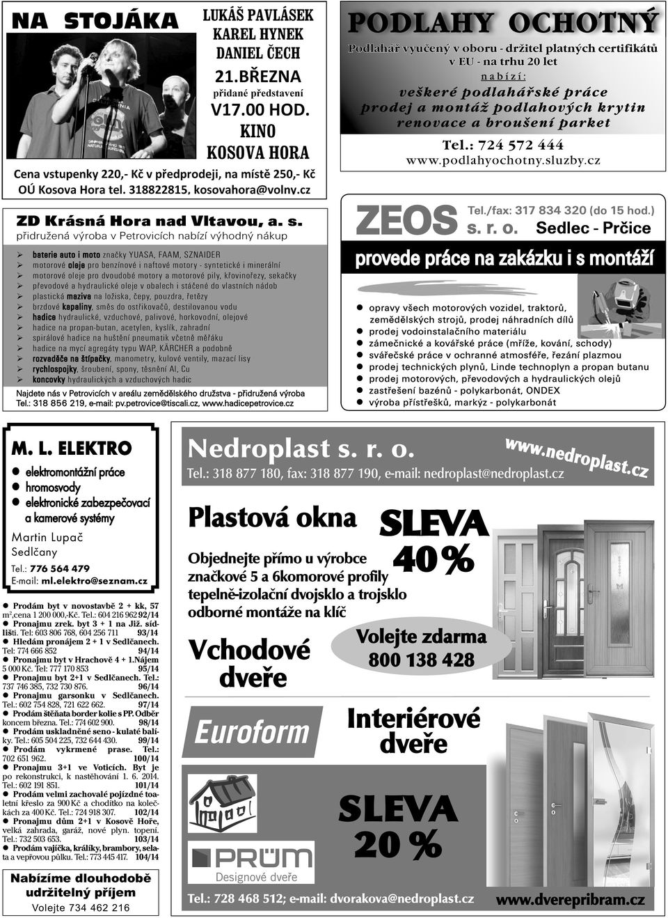 ZPEVŇUJ nabízí: í - TVARUJ elektronické Začínáme veškeré zabezpečovací podlahářské 10. února od práce 19:30 prodej a kamerové a systémy montáž podlahových krytin renovace a broušení parket Tel.