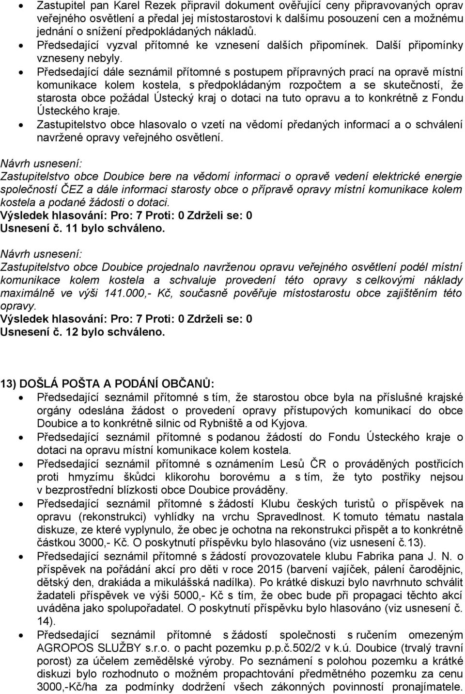 Předsedající dále seznámil přítomné s postupem přípravných prací na opravě místní komunikace kolem kostela, s předpokládaným rozpočtem a se skutečností, že starosta obce požádal Ústecký kraj o dotaci