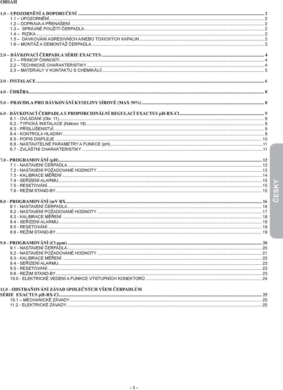 .. 6 4.0 - ÚDRŽBA... 8 5.0 PRAVIDLA PRO DÁVKOVÁNÍ KYSELINY SÍROVÉ (MAX 50%)... 8 6.0 - DÁVKOVACÍ ČERPADLA S PROPORCIONÁLNÍ REGULACÍ EXACTUS ph-rx-cl... 9 6.1 - OVLÁDÁNÍ (Obr. 11)... 9 6.2 - TYPICKÁ INSTALACE (Nákres 19).