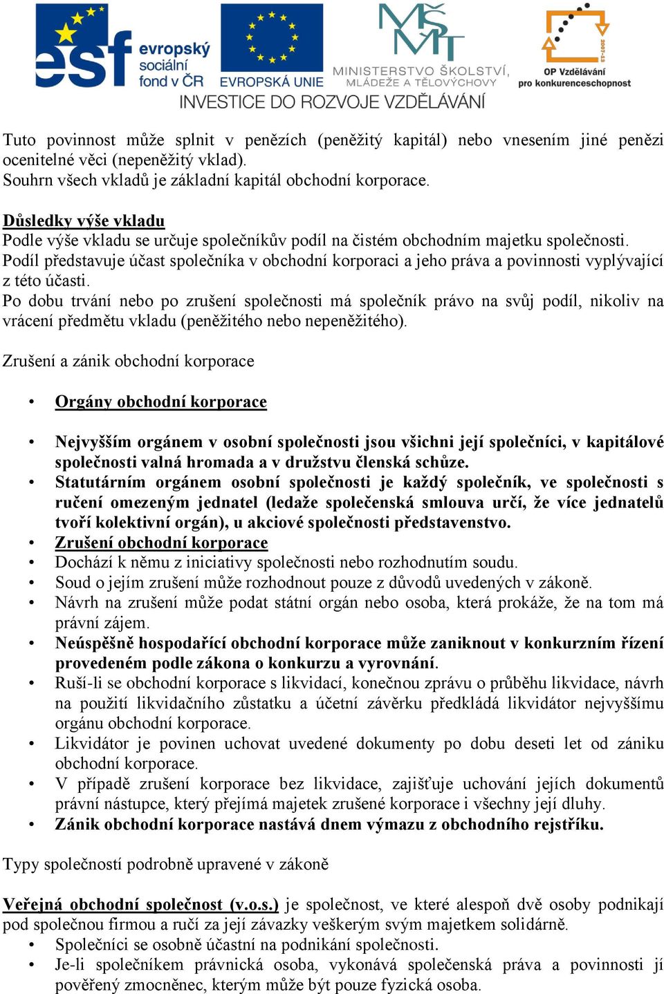 Podíl představuje účast společníka v obchodní korporaci a jeho práva a povinnosti vyplývající z této účasti.