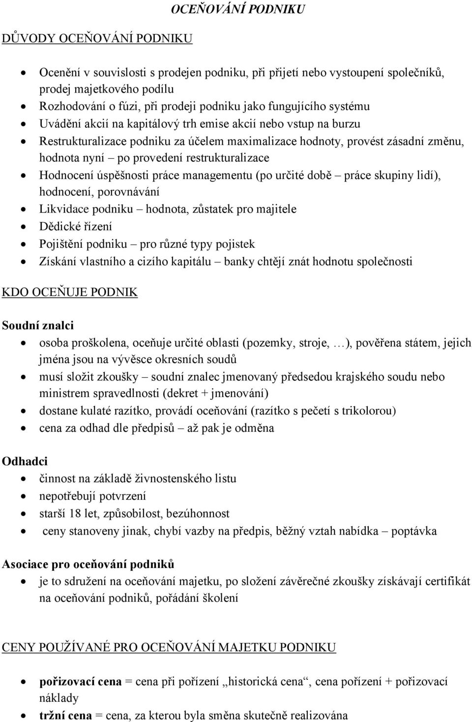 restrukturalizace Hodnocení úspěšnosti práce managementu (po určité době práce skupiny lidí), hodnocení, porovnávání Likvidace podniku hodnota, zůstatek pro majitele Dědické řízení Pojištění podniku