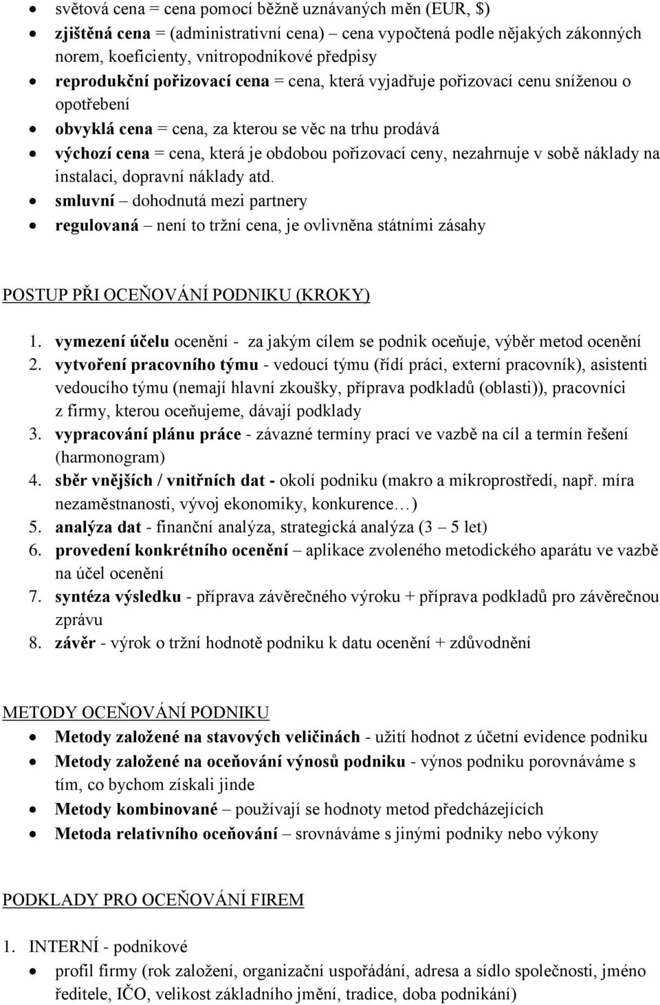 sobě náklady na instalaci, dopravní náklady atd. smluvní dohodnutá mezi partnery regulovaná není to tržní cena, je ovlivněna státními zásahy POSTUP PŘI OCEŇOVÁNÍ PODNIKU (KROKY) 1.