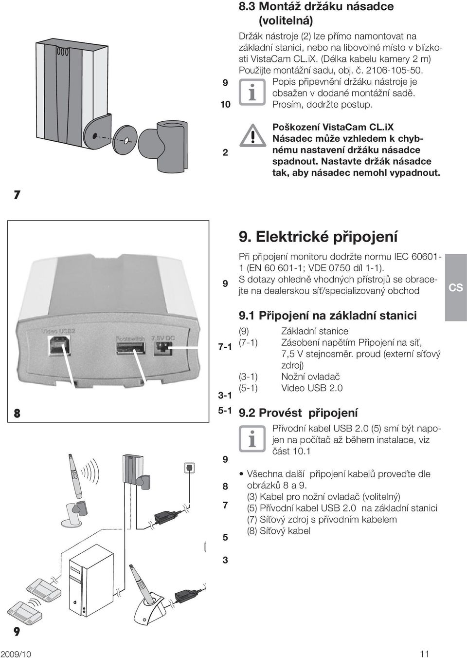 iX Násadec může vzhledem k chybnému nastavení držáku násadce spadnout. Nastavte držák násadce tak, aby násadec nemohl vypadnout. 7 9.