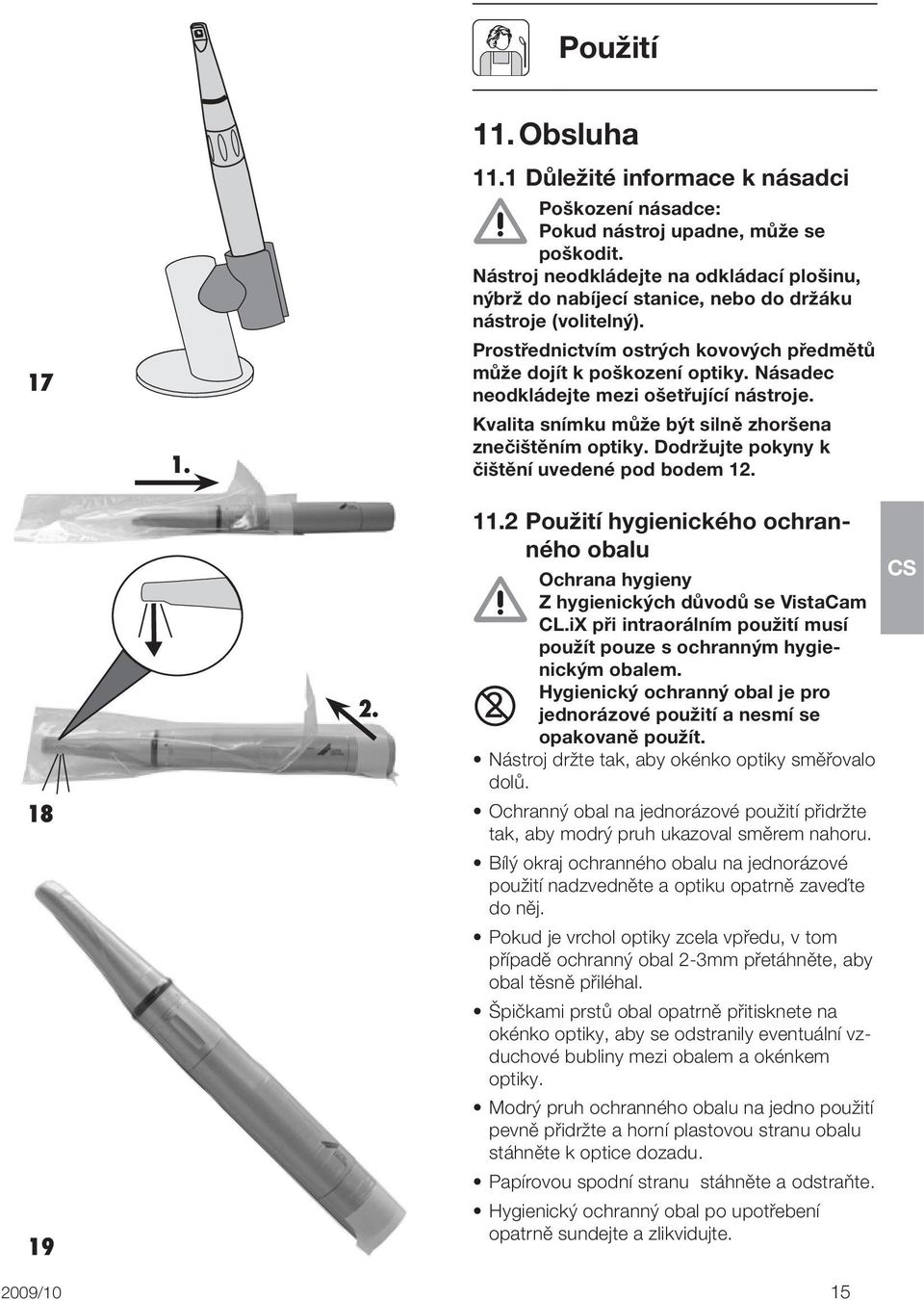 Násadec neodkládejte mezi ošetřující nástroje. Kvalita snímku může být silně zhoršena znečištěním optiky. Dodržujte pokyny k čištění uvedené pod bodem 12. 18 19 2. 11.