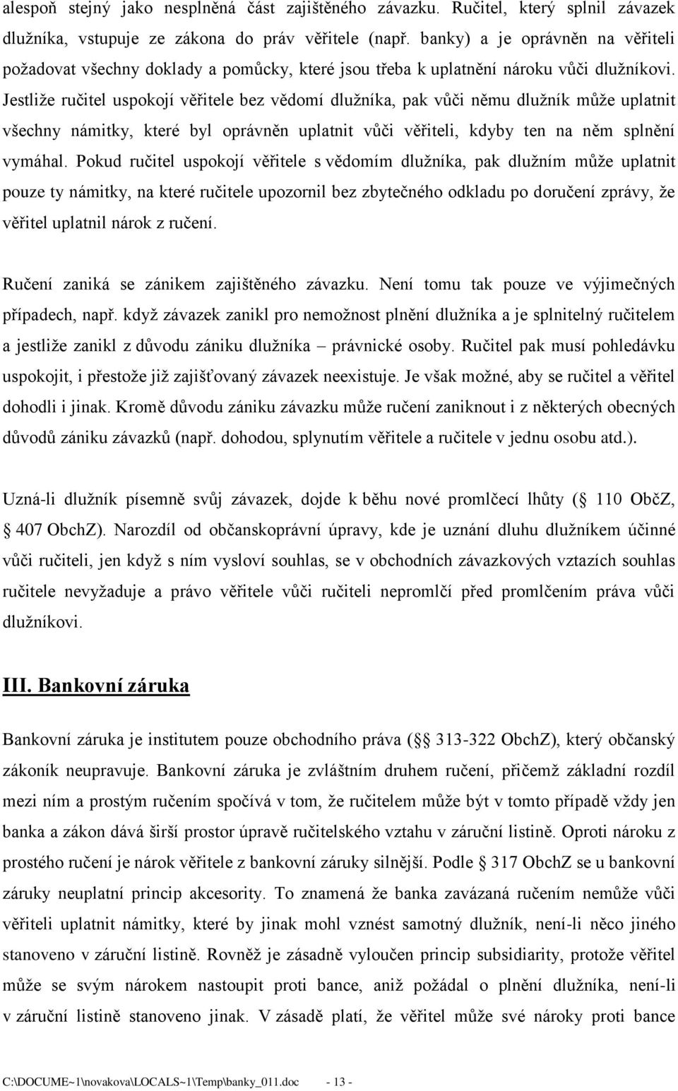 Jestliže ručitel uspokojí věřitele bez vědomí dlužníka, pak vůči němu dlužník může uplatnit všechny námitky, které byl oprávněn uplatnit vůči věřiteli, kdyby ten na něm splnění vymáhal.