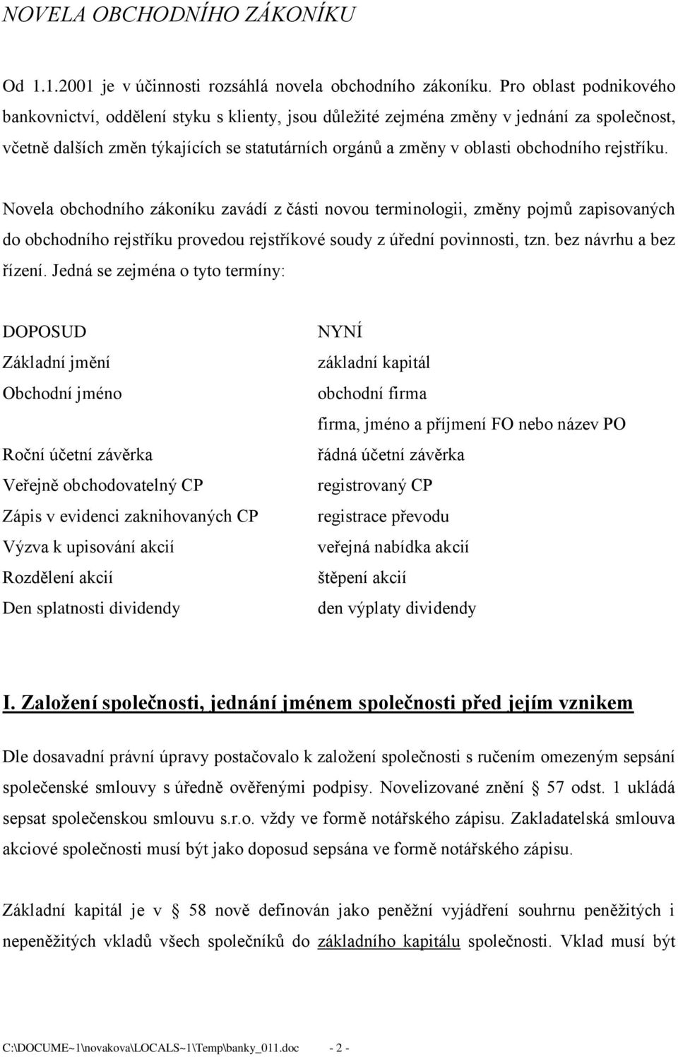 rejstříku. Novela obchodního zákoníku zavádí z části novou terminologii, změny pojmů zapisovaných do obchodního rejstříku provedou rejstříkové soudy z úřední povinnosti, tzn. bez návrhu a bez řízení.