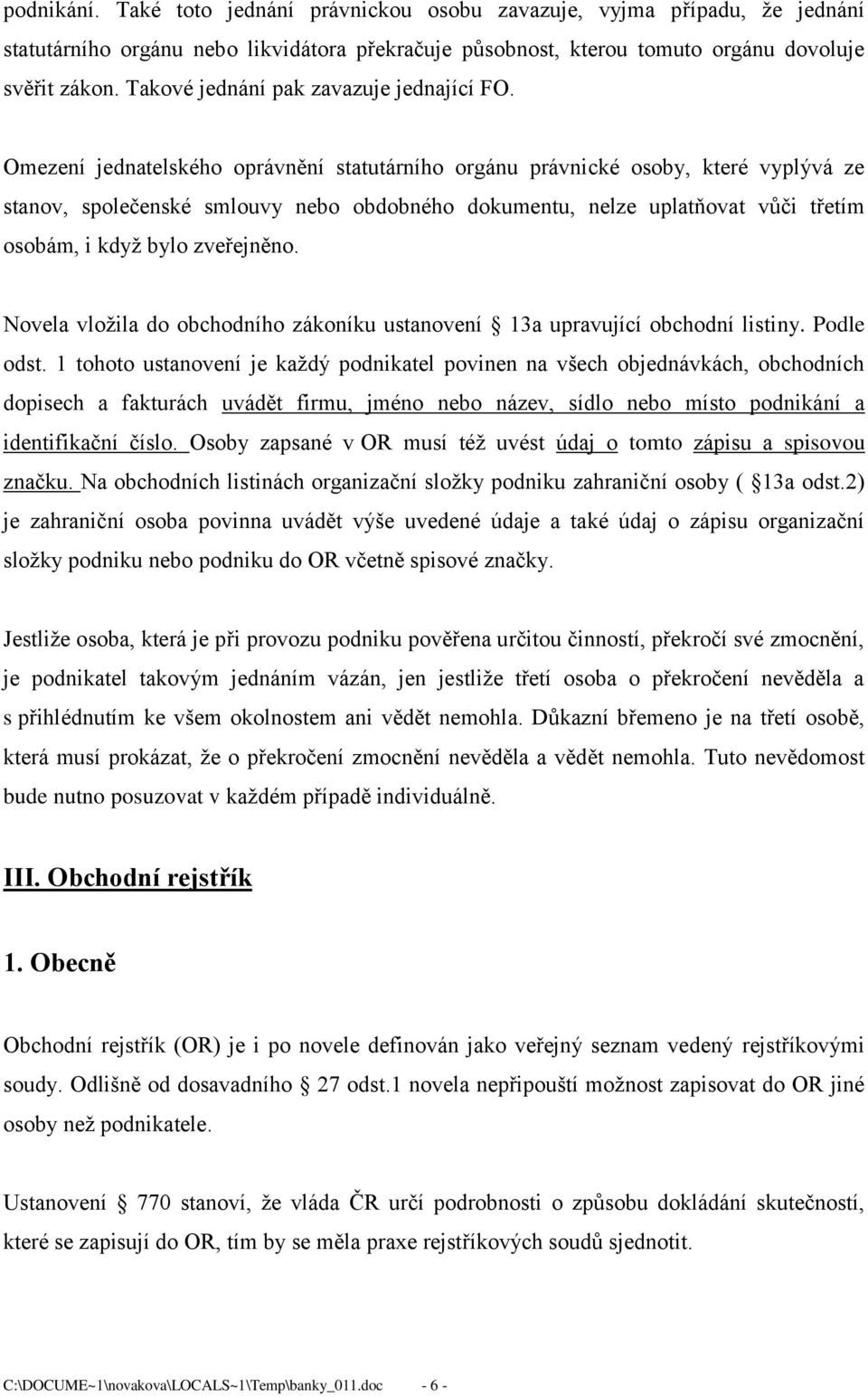 Omezení jednatelského oprávnění statutárního orgánu právnické osoby, které vyplývá ze stanov, společenské smlouvy nebo obdobného dokumentu, nelze uplatňovat vůči třetím osobám, i když bylo zveřejněno.