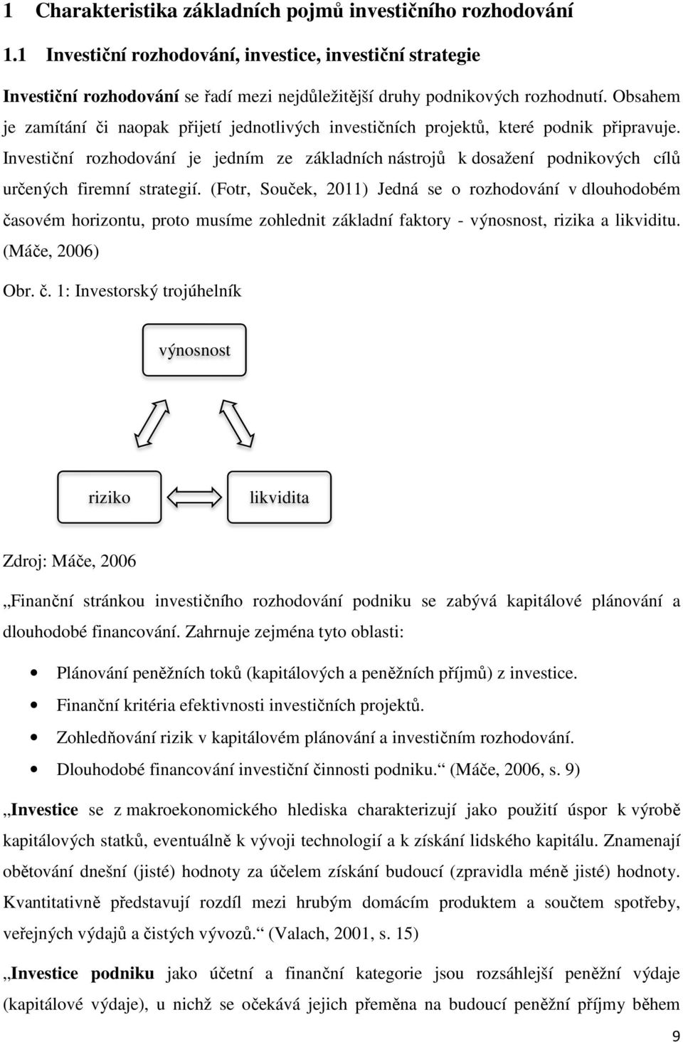 Obsahem je zamítání či naopak přijetí jednotlivých investičních projektů, které podnik připravuje.