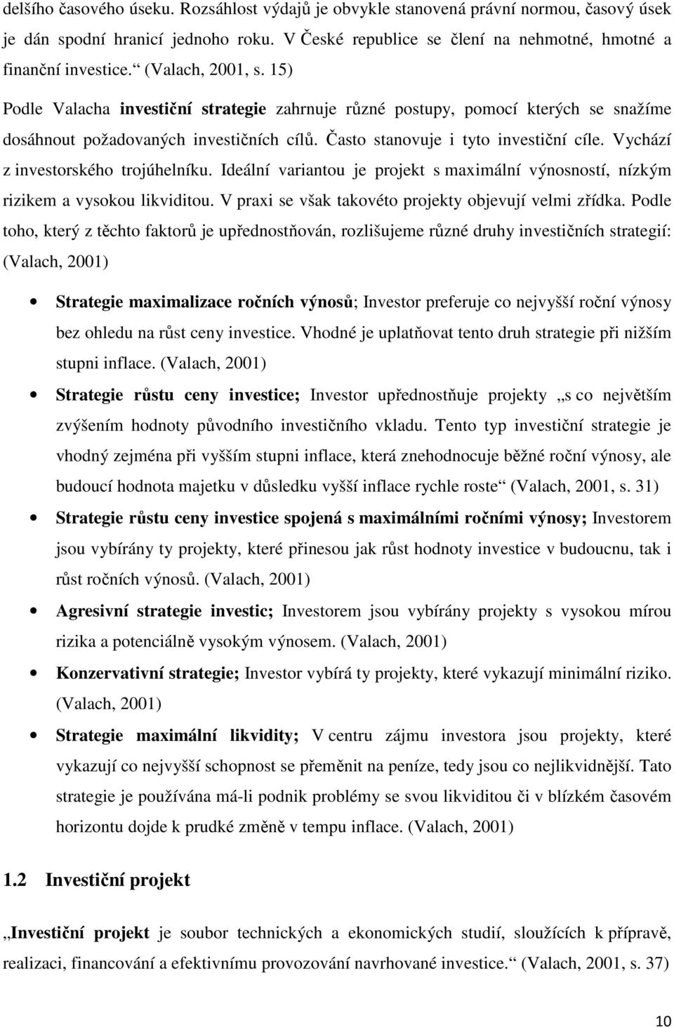 Vychází z investorského trojúhelníku. Ideální variantou je projekt s maximální výnosností, nízkým rizikem a vysokou likviditou. V praxi se však takovéto projekty objevují velmi zřídka.