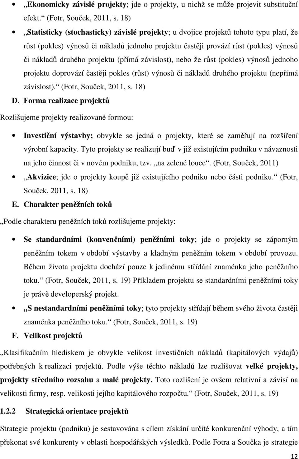 projektu (přímá závislost), nebo že růst (pokles) výnosů jednoho projektu doprovází častěji pokles (růst) výnosů či nákladů druhého projektu (nepřímá závislost). (Fotr, Souček, 2011, s. 18) D.