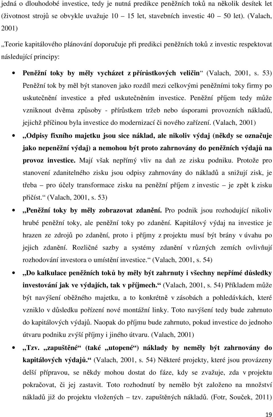 53) Peněžní tok by měl být stanoven jako rozdíl mezi celkovými peněžními toky firmy po uskutečnění investice a před uskutečněním investice.