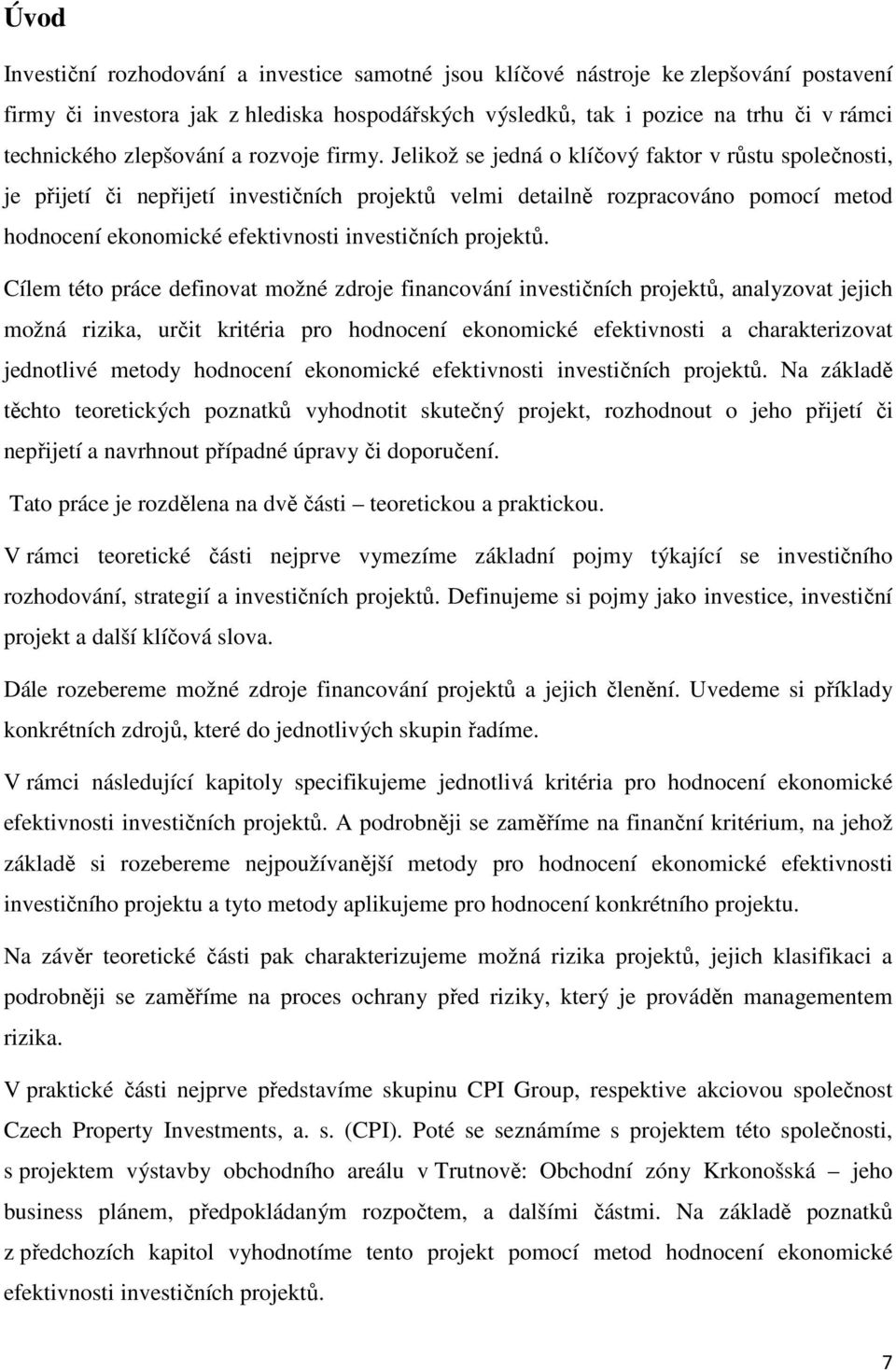 Jelikož se jedná o klíčový faktor v růstu společnosti, je přijetí či nepřijetí investičních projektů velmi detailně rozpracováno pomocí metod hodnocení ekonomické efektivnosti investičních projektů.