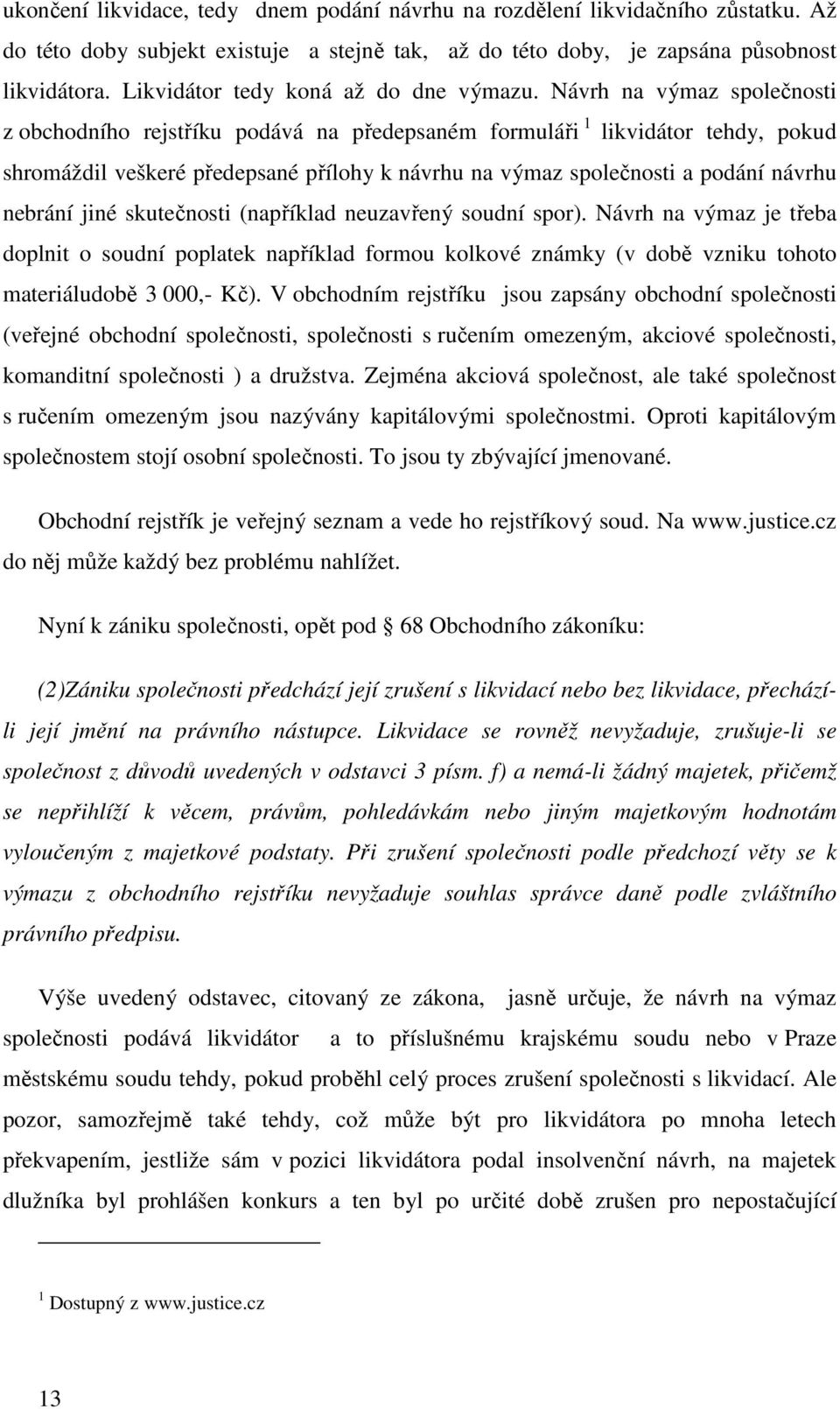 Návrh na výmaz společnosti z obchodního rejstříku podává na předepsaném formuláři 1 likvidátor tehdy, pokud shromáždil veškeré předepsané přílohy k návrhu na výmaz společnosti a podání návrhu nebrání