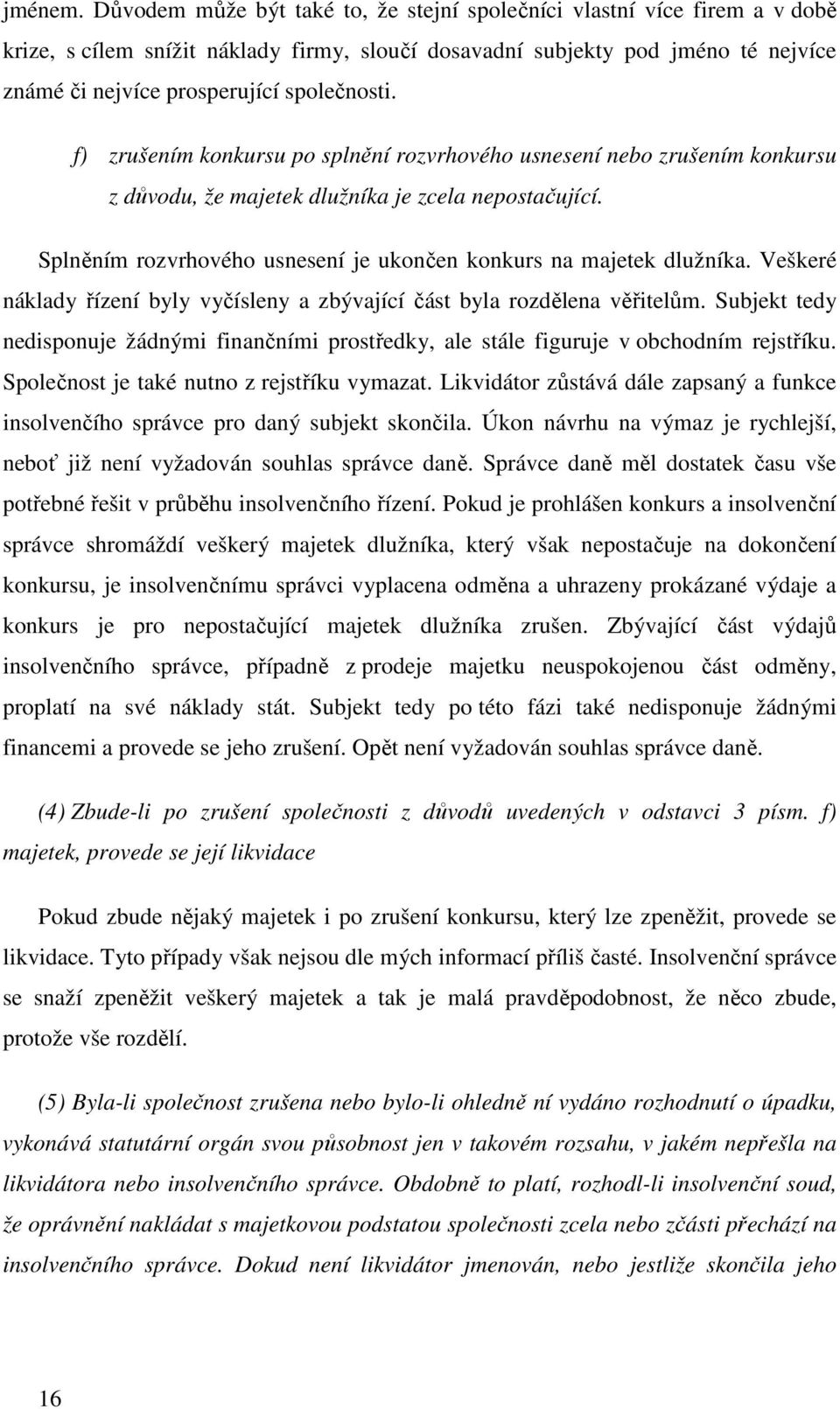 společnosti. f) zrušením konkursu po splnění rozvrhového usnesení nebo zrušením konkursu z důvodu, že majetek dlužníka je zcela nepostačující.