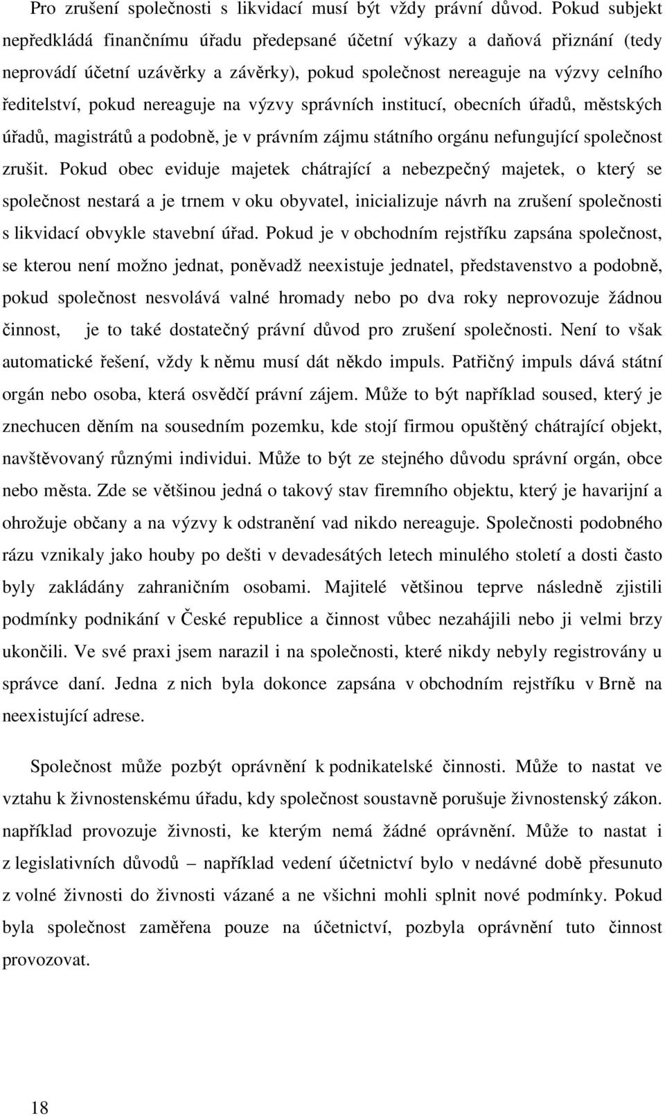 nereaguje na výzvy správních institucí, obecních úřadů, městských úřadů, magistrátů a podobně, je v právním zájmu státního orgánu nefungující společnost zrušit.