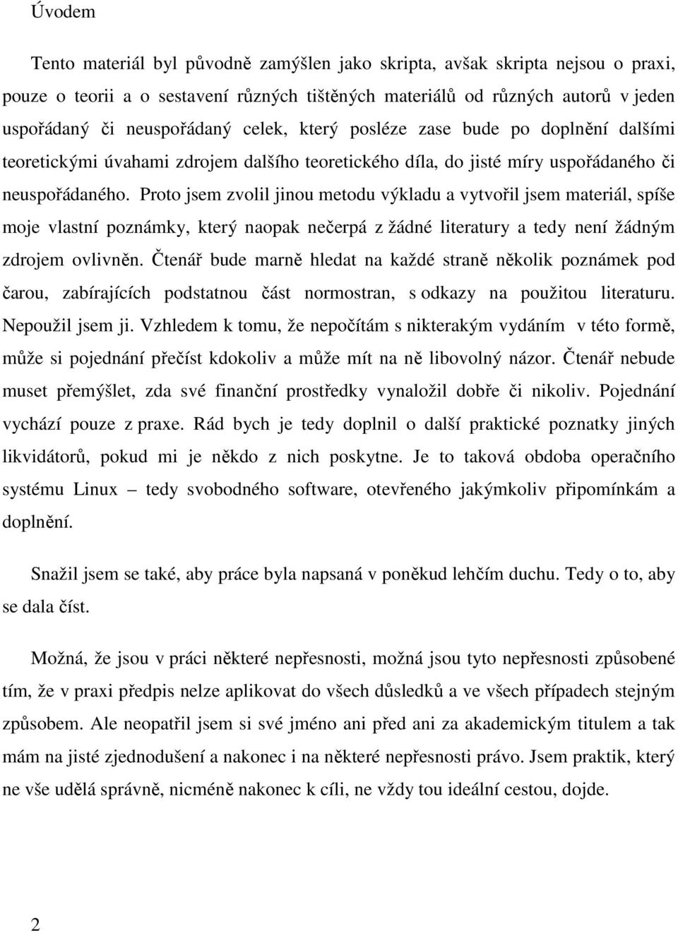 Proto jsem zvolil jinou metodu výkladu a vytvořil jsem materiál, spíše moje vlastní poznámky, který naopak nečerpá z žádné literatury a tedy není žádným zdrojem ovlivněn.