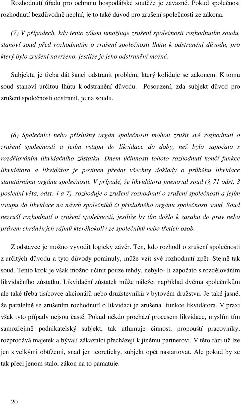 jestliže je jeho odstranění možné. Subjektu je třeba dát šanci odstranit problém, který koliduje se zákonem. K tomu soud stanoví určitou lhůtu k odstranění důvodu.