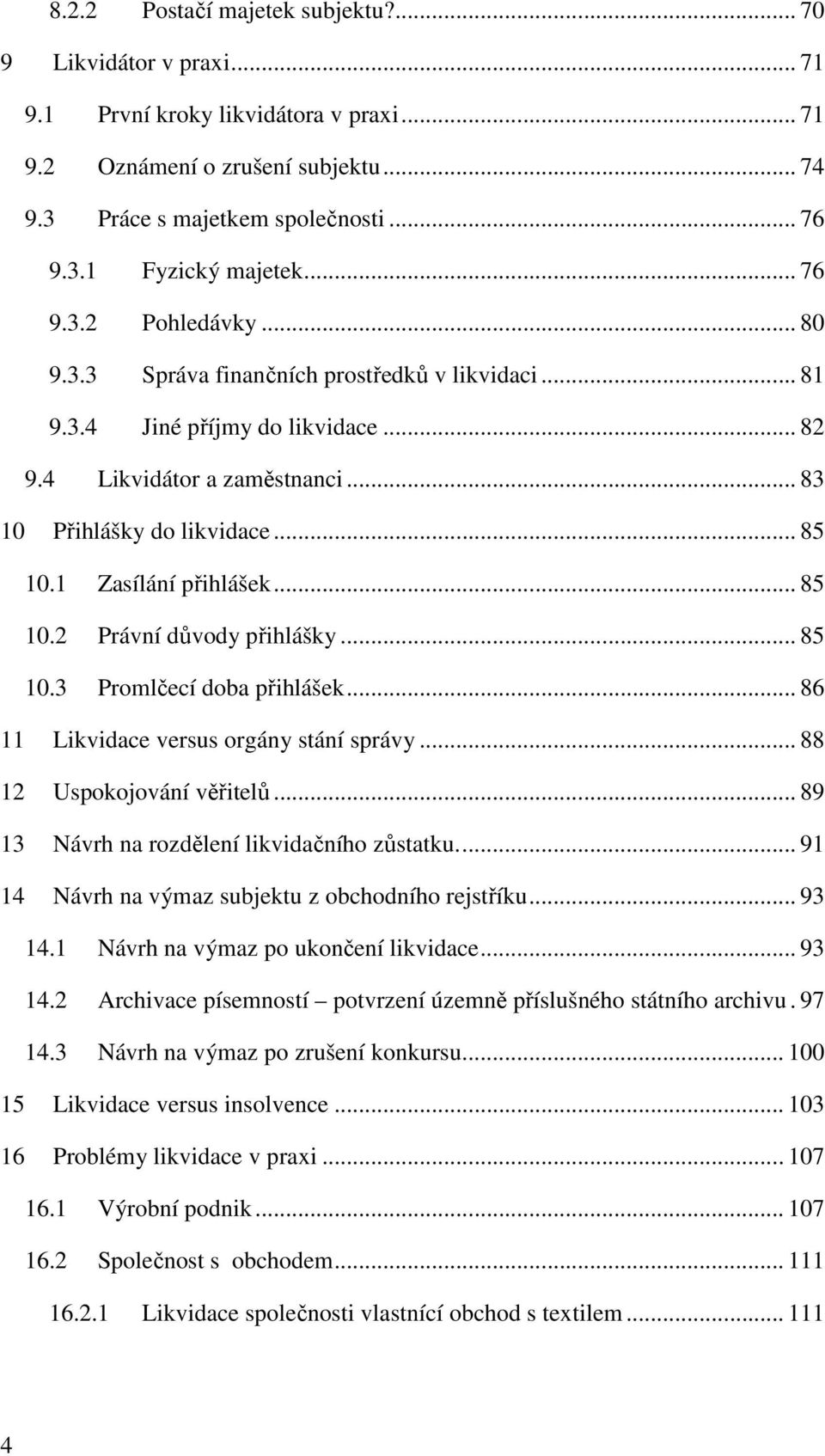 1 Zasílání přihlášek... 85 10.2 Právní důvody přihlášky... 85 10.3 Promlčecí doba přihlášek... 86 11 Likvidace versus orgány stání správy... 88 12 Uspokojování věřitelů.