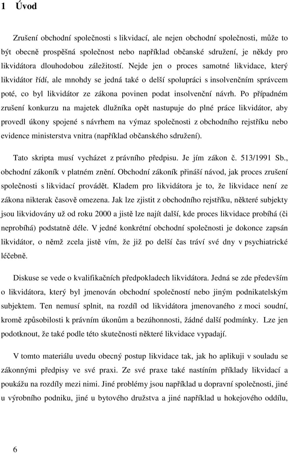 Nejde jen o proces samotné likvidace, který likvidátor řídí, ale mnohdy se jedná také o delší spolupráci s insolvenčním správcem poté, co byl likvidátor ze zákona povinen podat insolvenční návrh.