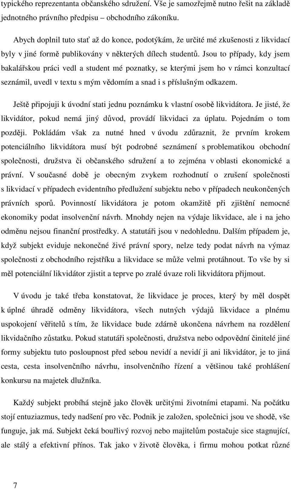 Jsou to případy, kdy jsem bakalářskou práci vedl a student mé poznatky, se kterými jsem ho v rámci konzultací seznámil, uvedl v textu s mým vědomím a snad i s příslušným odkazem.