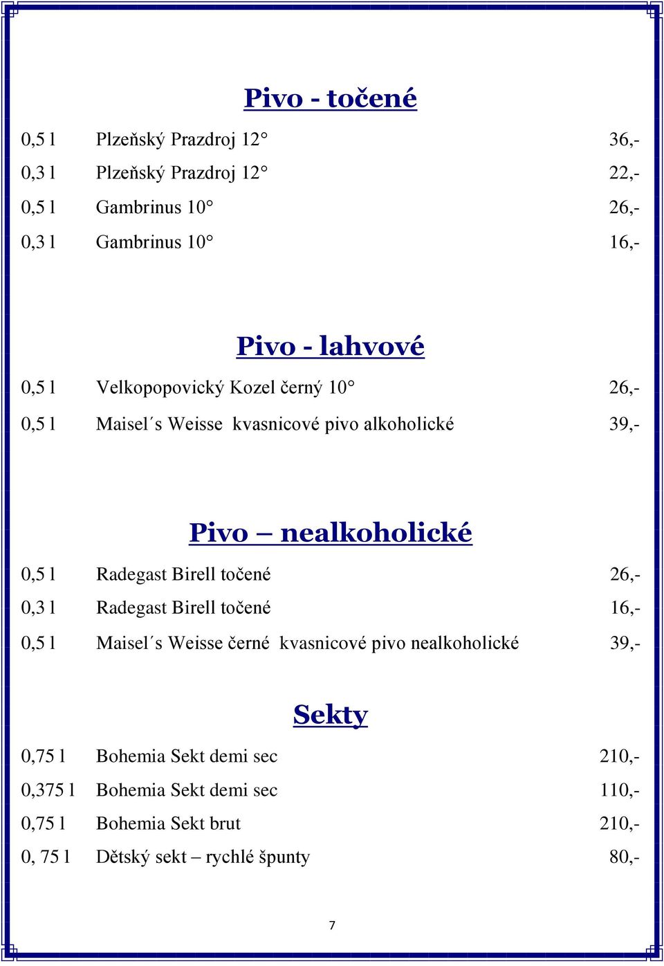 Radegast Birell točené 26,- 0,3 l Radegast Birell točené 16,- 0,5 l Maisel s Weisse černé kvasnicové pivo nealkoholické 39,- Sekty