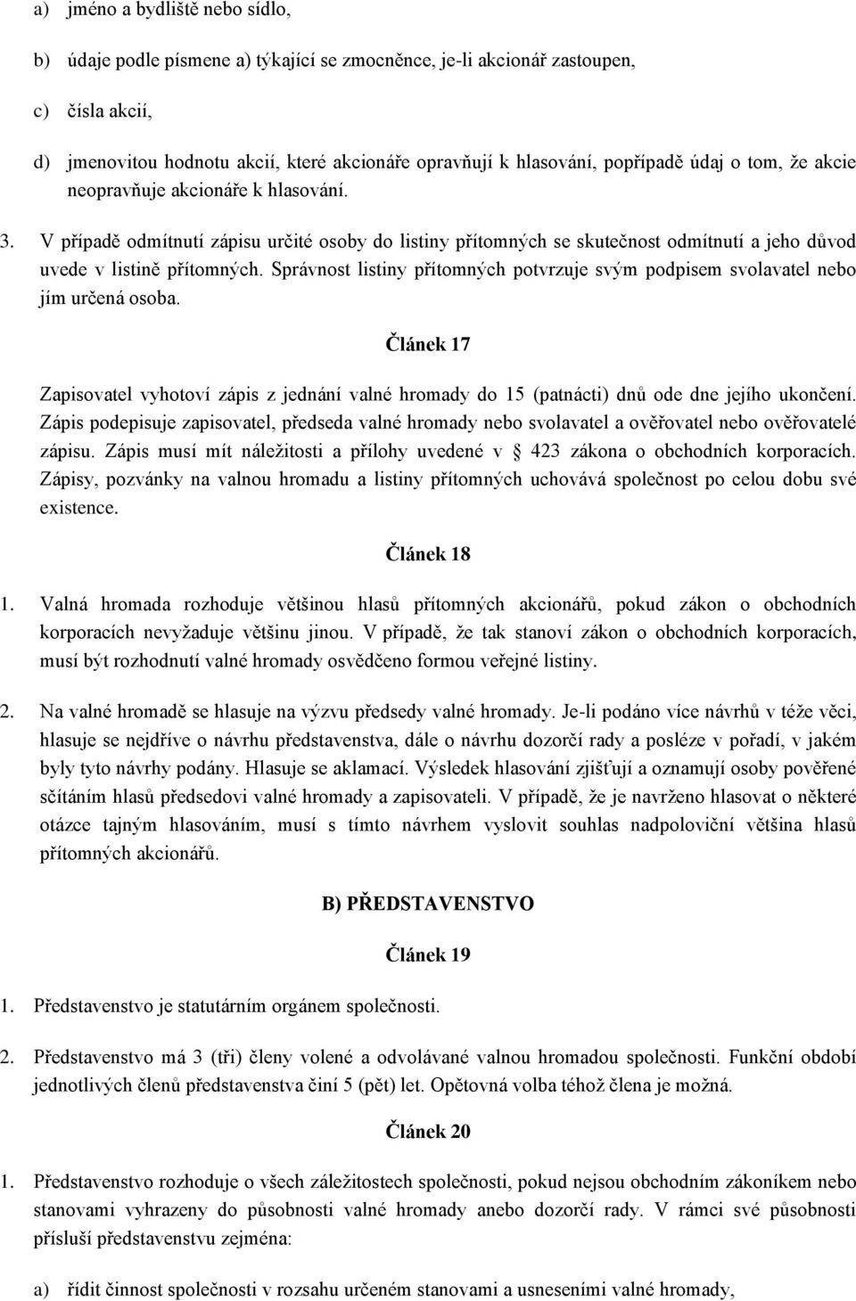 Správnost listiny přítomných potvrzuje svým podpisem svolavatel nebo jím určená osoba. Článek 17 Zapisovatel vyhotoví zápis z jednání valné hromady do 15 (patnácti) dnů ode dne jejího ukončení.