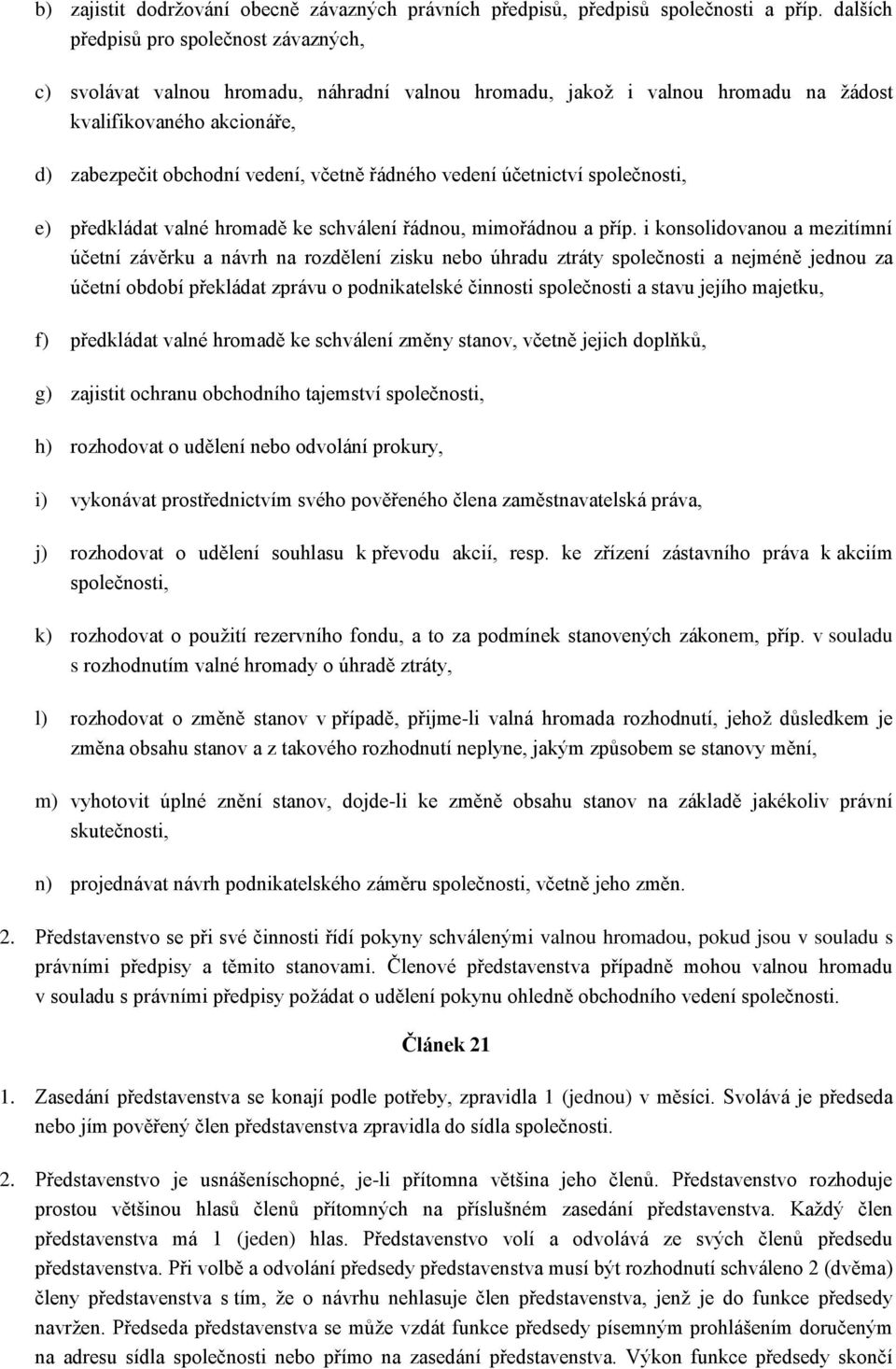 řádného vedení účetnictví společnosti, e) předkládat valné hromadě ke schválení řádnou, mimořádnou a příp.