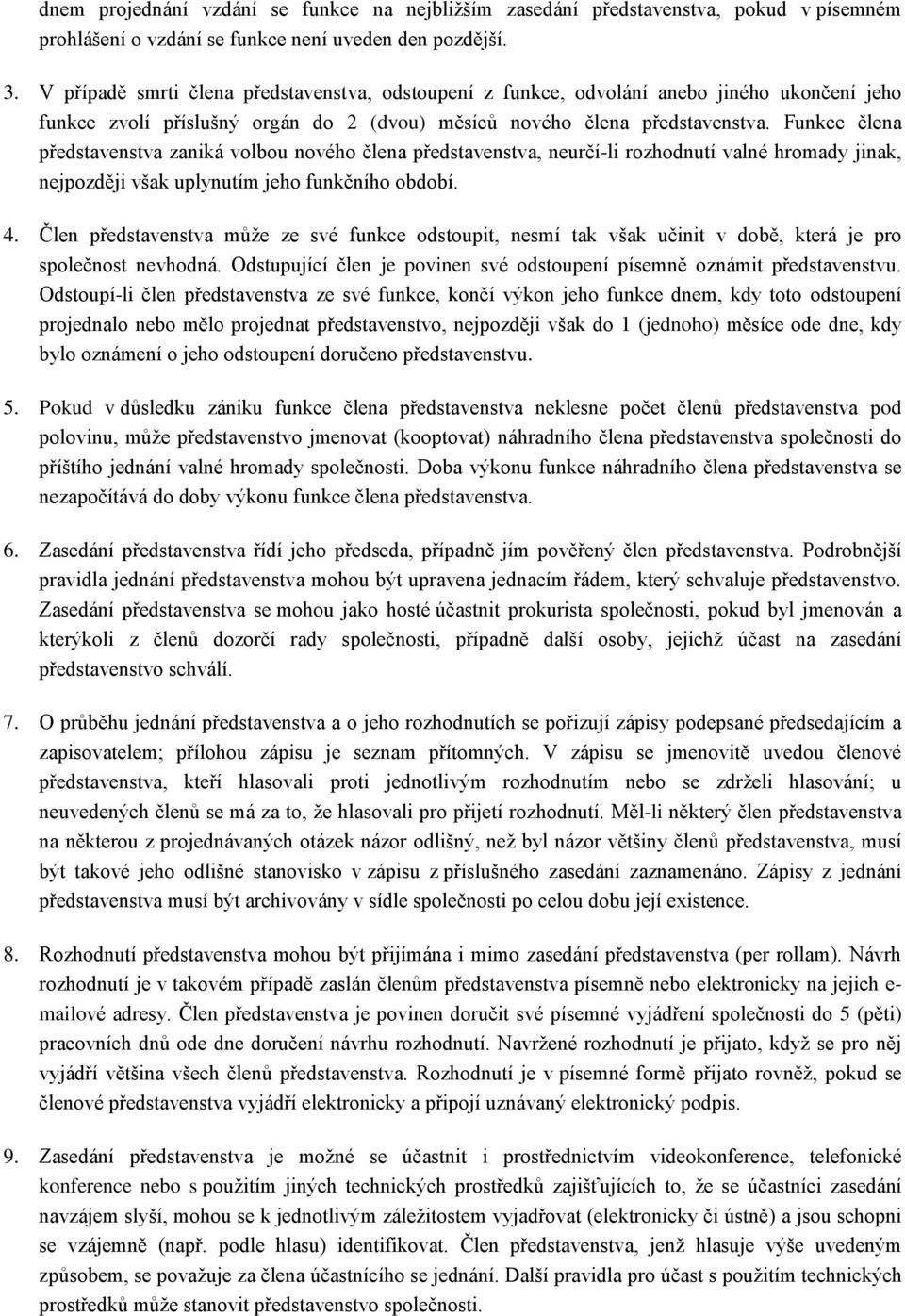 Funkce člena představenstva zaniká volbou nového člena představenstva, neurčí-li rozhodnutí valné hromady jinak, nejpozději však uplynutím jeho funkčního období. 4.