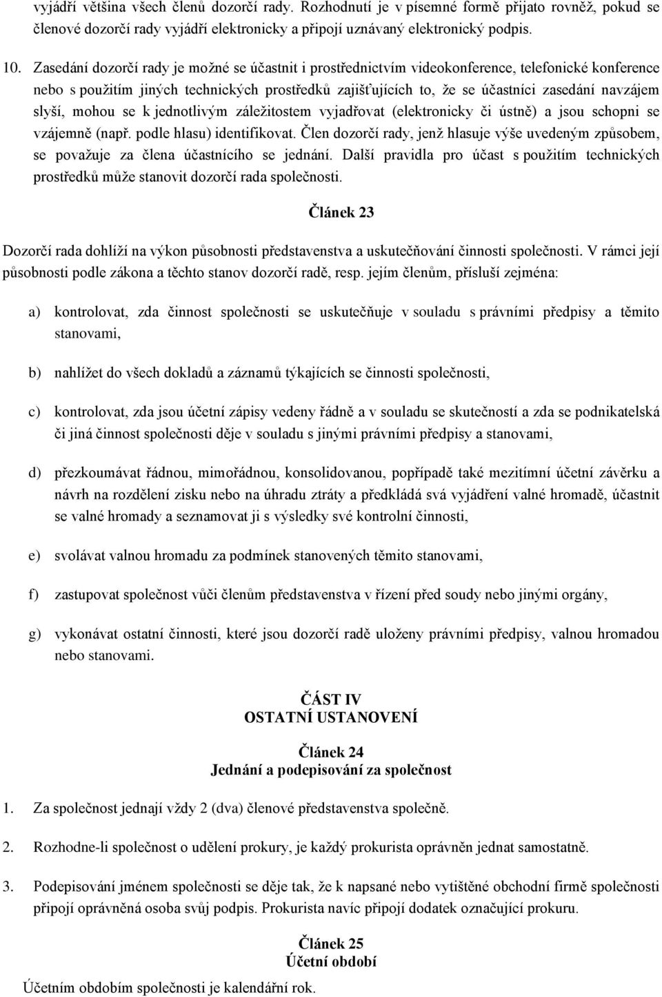 slyší, mohou se k jednotlivým záležitostem vyjadřovat (elektronicky či ústně) a jsou schopni se vzájemně (např. podle hlasu) identifikovat.