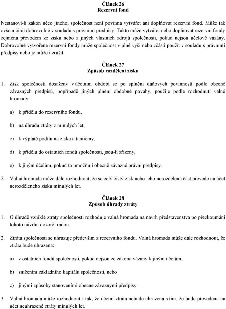 Dobrovolně vytvořené rezervní fondy může společnost v plné výši nebo zčásti použít v souladu s právními předpisy nebo je může i zrušit. Článek 27 Způsob rozdělení zisku 1.