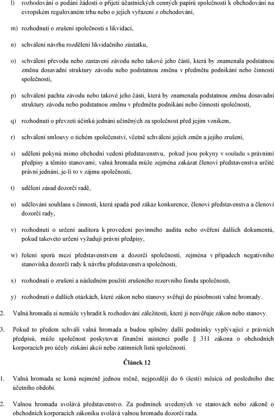 nebo podstatnou změnu v předmětu podnikání nebo činnosti společnosti, p) schválení pachtu závodu nebo takové jeho části, která by znamenala podstatnou změnu dosavadní struktury závodu nebo podstatnou