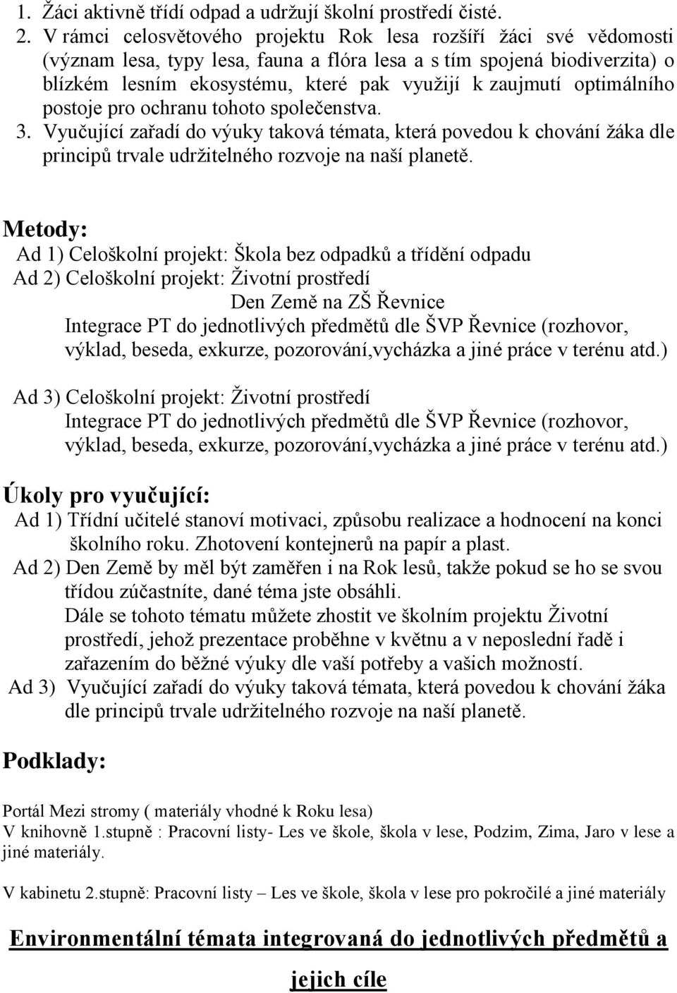 optimálního postoje pro ochranu tohoto společenstva. 3. Vyučující zařadí do výuky taková témata, která povedou k chování žáka dle principů trvale udržitelného rozvoje na naší planetě.