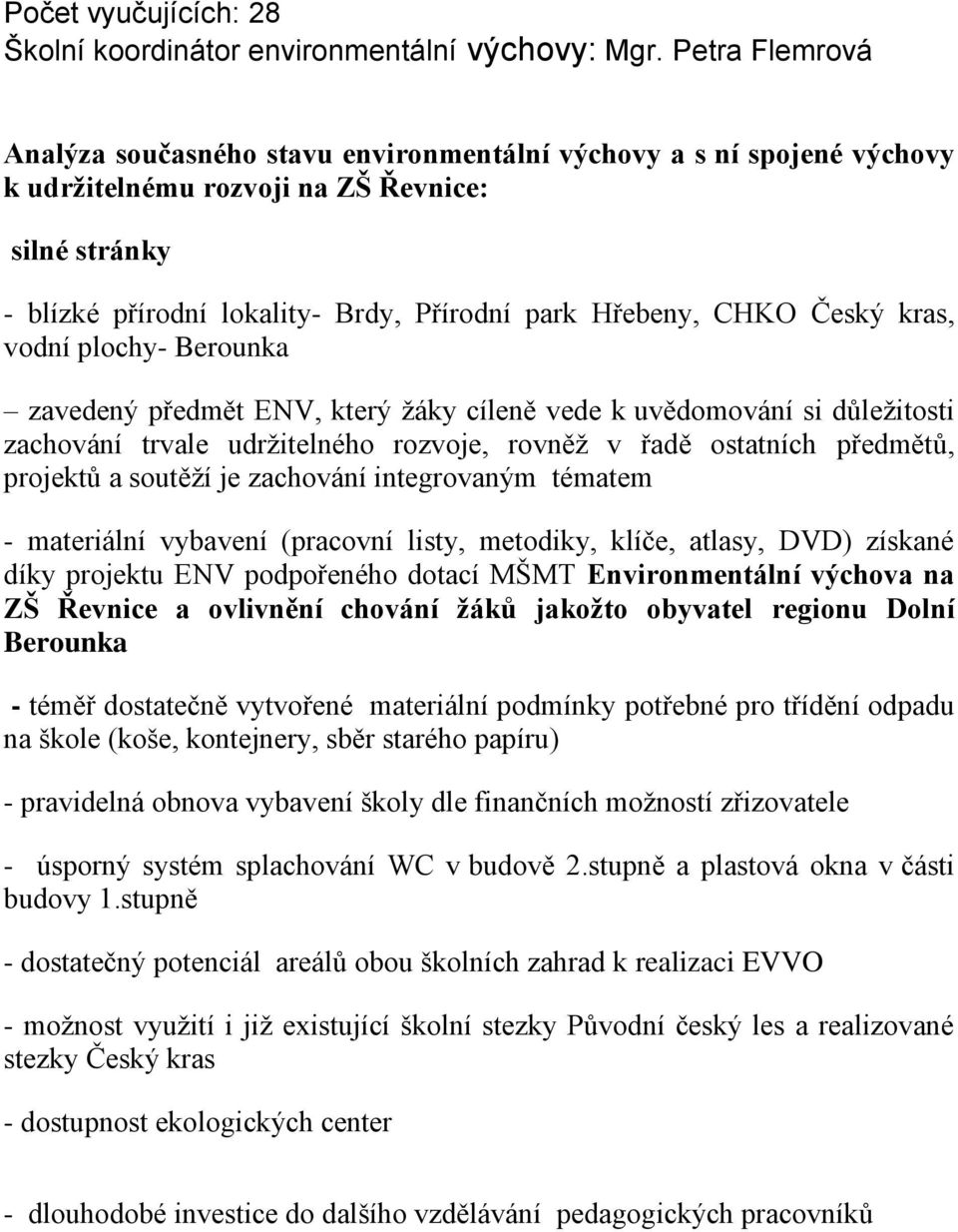 CHKO Český kras, vodní plochy- Berounka zavedený předmět ENV, který žáky cíleně vede k uvědomování si důležitosti zachování trvale udržitelného rozvoje, rovněž v řadě ostatních předmětů, projektů a