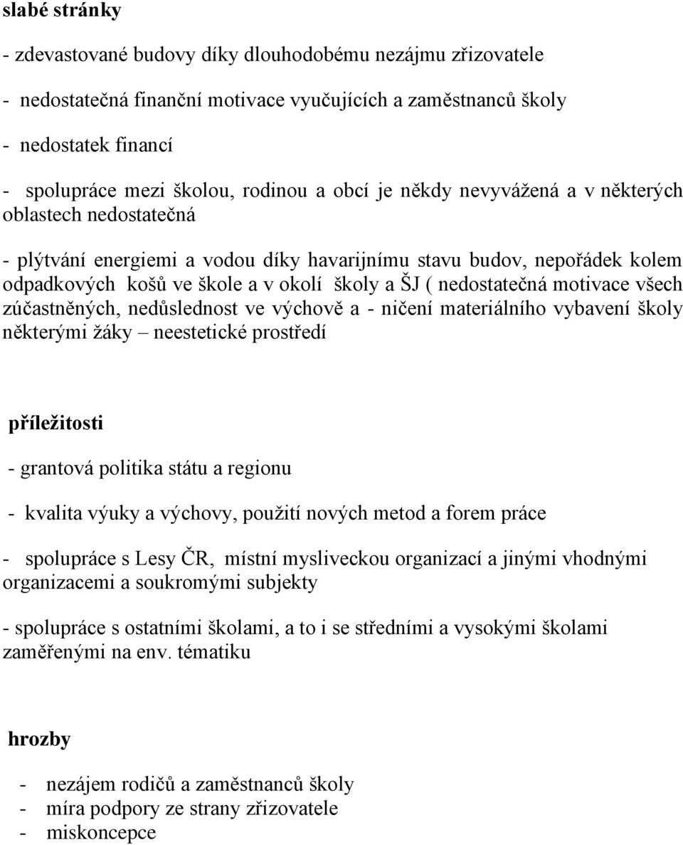 motivace všech zúčastněných, nedůslednost ve výchově a - ničení materiálního vybavení školy některými žáky neestetické prostředí příležitosti - grantová politika státu a regionu - kvalita výuky a