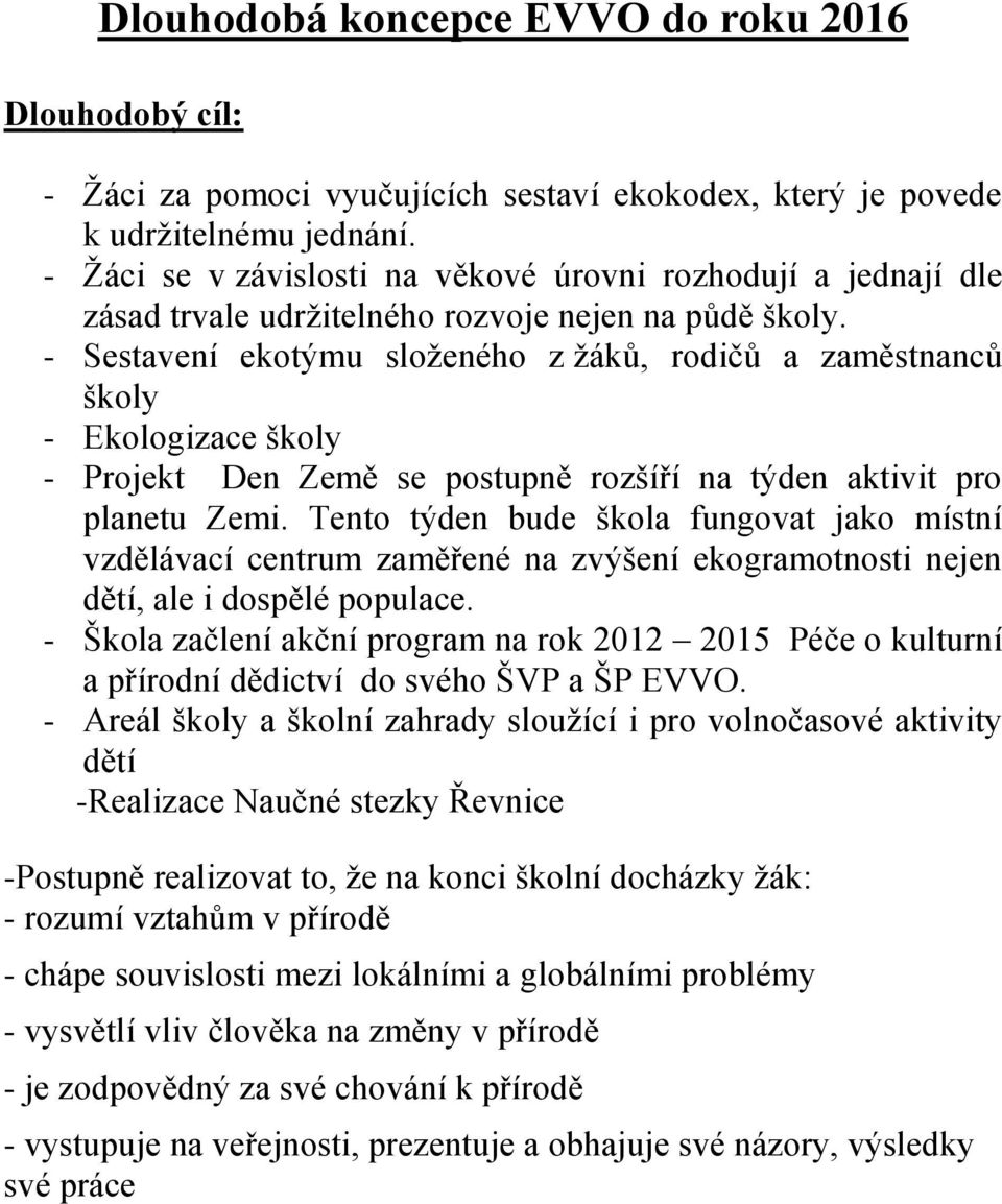 - Sestavení ekotýmu složeného z žáků, rodičů a zaměstnanců školy - Ekologizace školy - Projekt Den Země se postupně rozšíří na týden aktivit pro planetu Zemi.