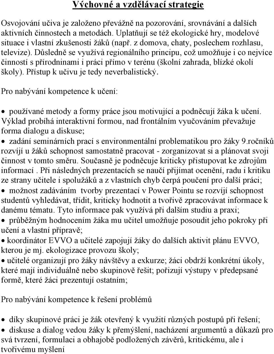 Důsledně se využívá regionálního principu, což umožňuje i co nejvíce činností s přírodninami i práci přímo v terénu (školní zahrada, blízké okolí školy). Přístup k učivu je tedy neverbalistický.